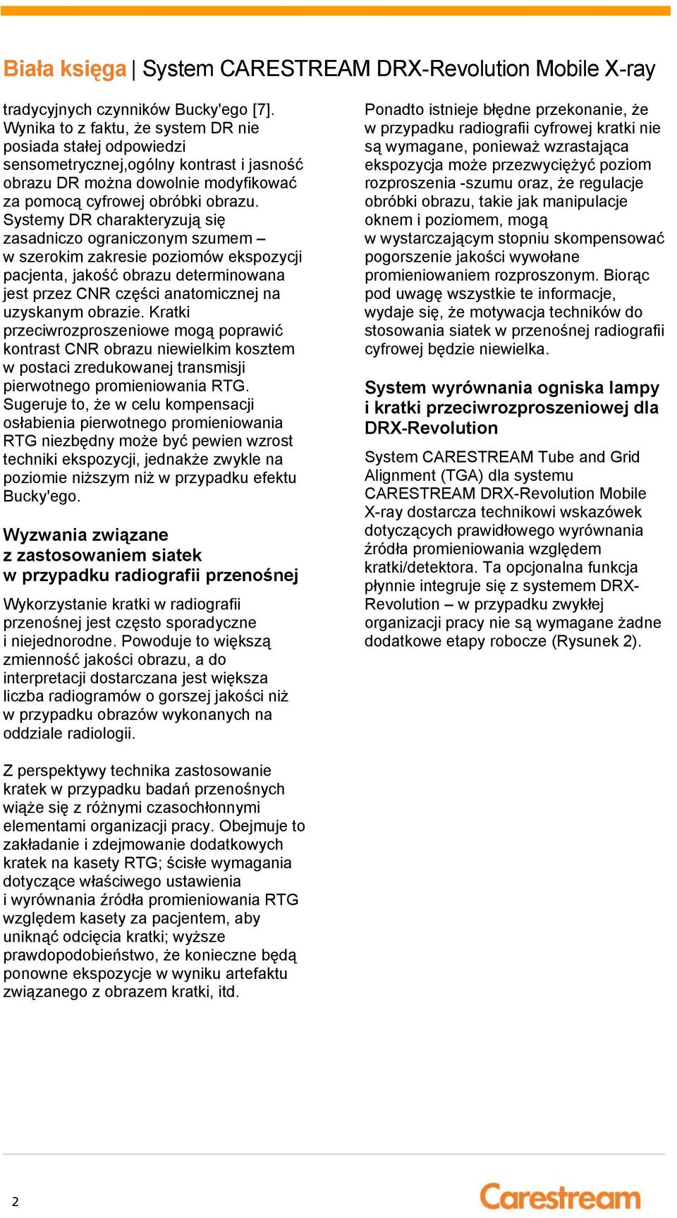 Systemy DR charakteryzują się zasadniczo ograniczonym szumem w szerokim zakresie poziomów ekspozycji pacjenta, jakość obrazu determinowana jest przez CNR części anatomicznej na uzyskanym obrazie.