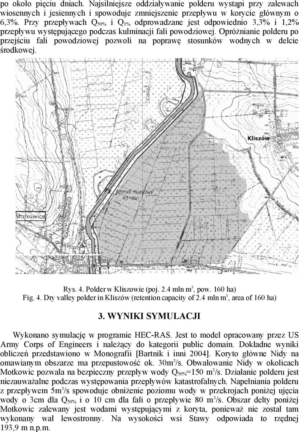 Opróżnianie polderu po przejściu fali powodziowej pozwoli na poprawę stosunków wodnych w delcie środkowej. Rys. 4. Polder w Kliszowie (poj. 2.4 mln m 3, pow. 160 ha) Fig. 4. Dry valley polder in Kliszów (retention capacity of 2.