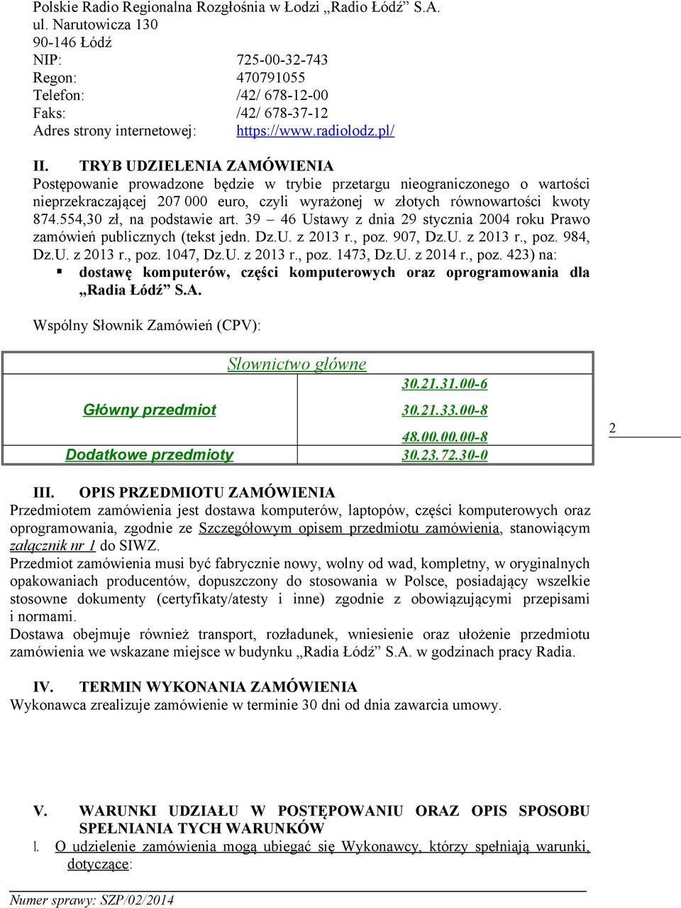 TRYB UDZIELENIA ZAMÓWIENIA Postępowanie prowadzone będzie w trybie przetargu nieograniczonego o wartości nieprzekraczającej 207 000 euro, czyli wyrażonej w złotych równowartości kwoty 874.