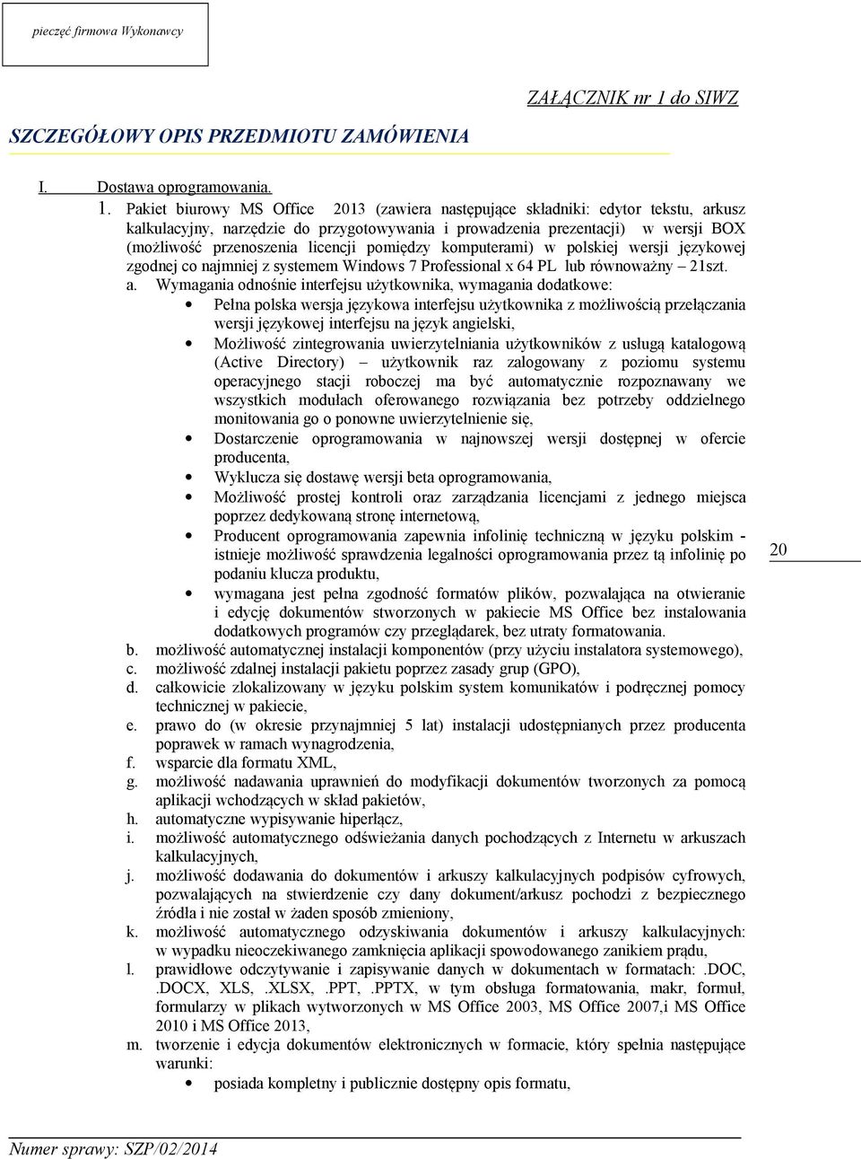 Pakiet biurowy MS Office 2013 (zawiera następujące składniki: edytor tekstu, arkusz kalkulacyjny, narzędzie do przygotowywania i prowadzenia prezentacji) w wersji BOX (możliwość przenoszenia licencji