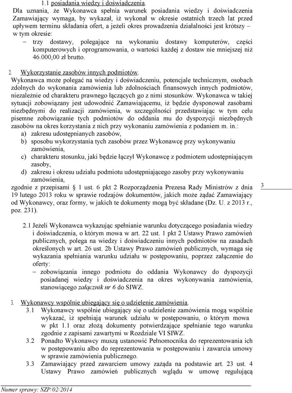 okres prowadzenia działalności jest krótszy w tym okresie: trzy dostawy, polegające na wykonaniu dostawy komputerów, części komputerowych i oprogramowania, o wartości każdej z dostaw nie mniejszej