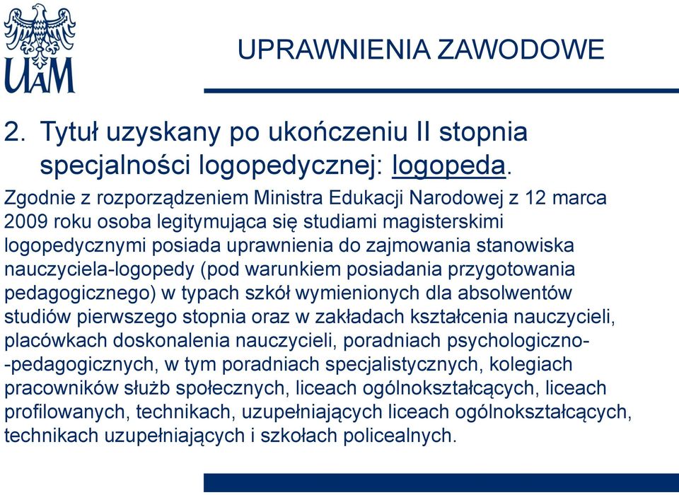 nauczyciela-logopedy (pod warunkiem posiadania przygotowania pedagogicznego) w typach szkół wymienionych dla absolwentów studiów pierwszego stopnia oraz w zakładach kształcenia nauczycieli,