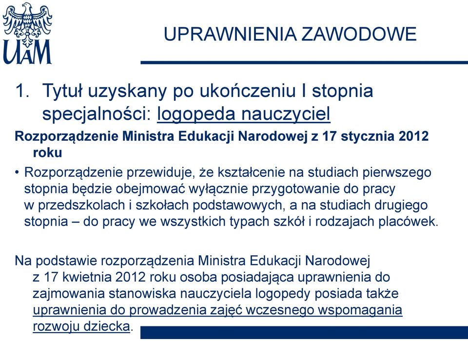 przewiduje, że kształcenie na studiach pierwszego stopnia będzie obejmować wyłącznie przygotowanie do pracy w przedszkolach i szkołach podstawowych, a na studiach