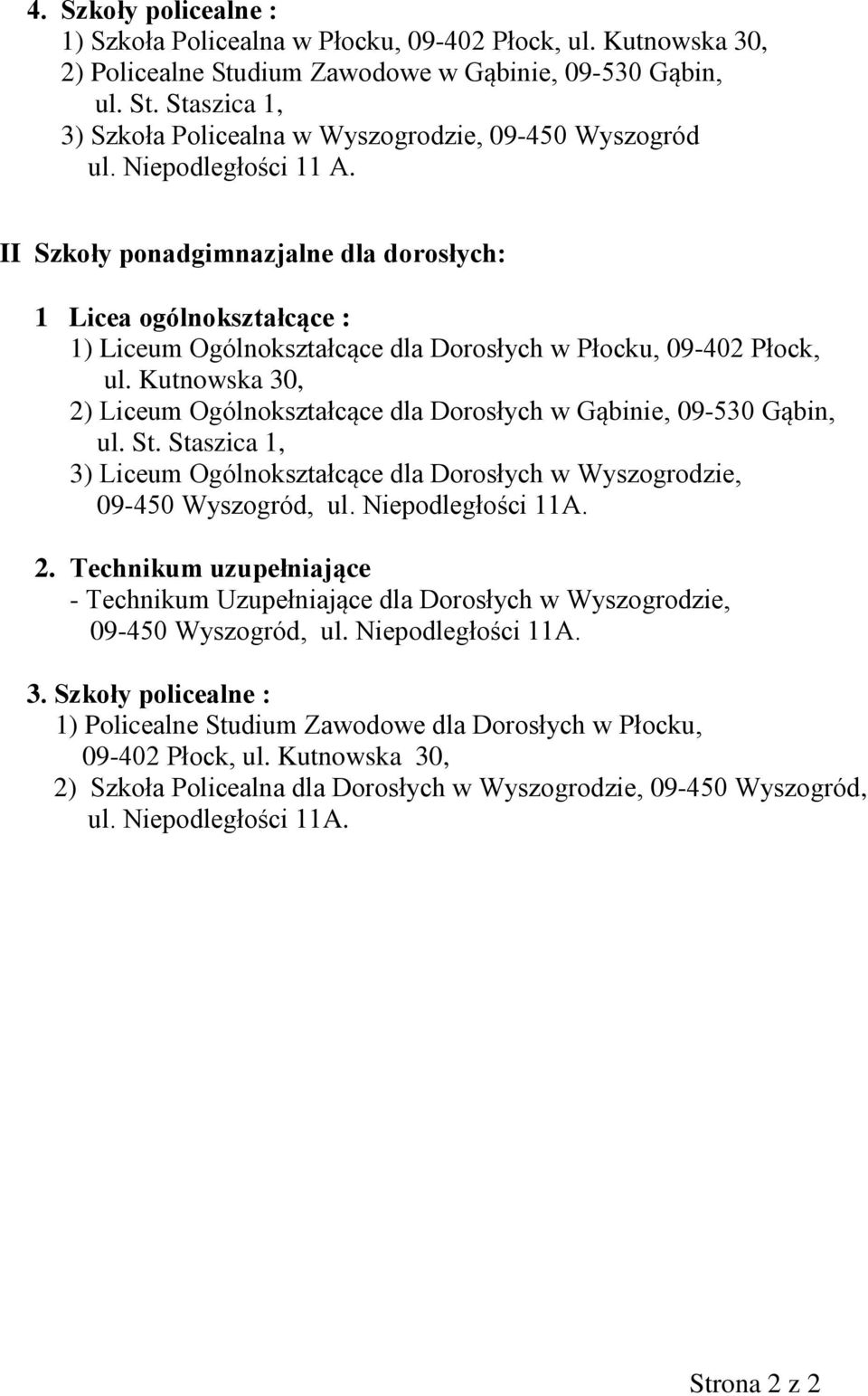 Kutnowska 30, 2) Liceum Ogólnokształcące dla Dorosłych w Gąbinie, 09-530 Gąbin, 3) Liceum Ogólnokształcące dla Dorosłych w Wyszogrodzie, 09-450 Wyszogród, ul. Niepodległości 11A. 2. Technikum uzupełniające - Technikum Uzupełniające dla Dorosłych w Wyszogrodzie, 09-450 Wyszogród, ul.