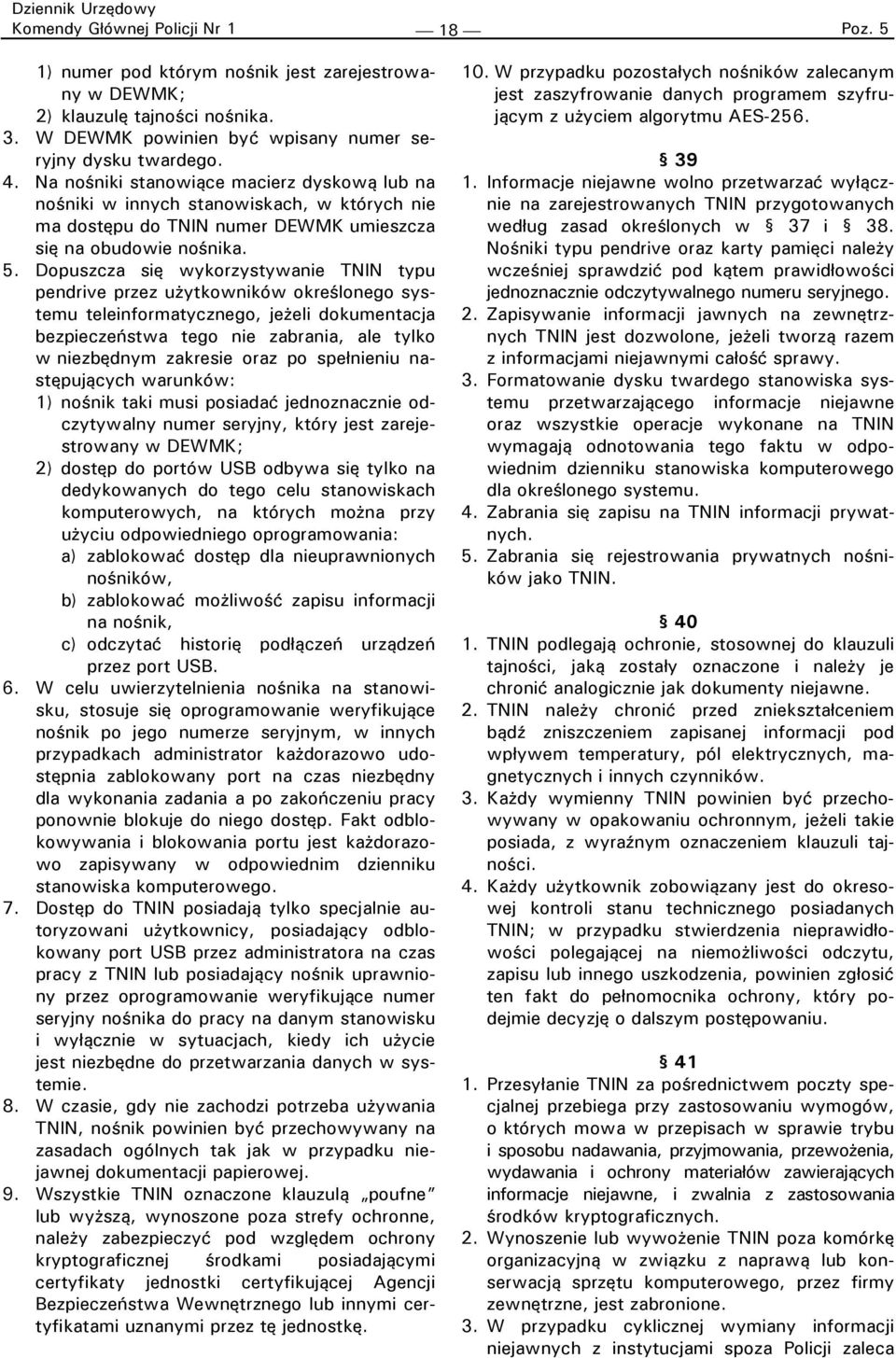 Dopuszcza się wykorzystywanie TNIN typu pendrive przez użytkowników określonego systemu teleinformatycznego, jeżeli dokumentacja bezpieczeństwa tego nie zabrania, ale tylko w niezbędnym zakresie oraz