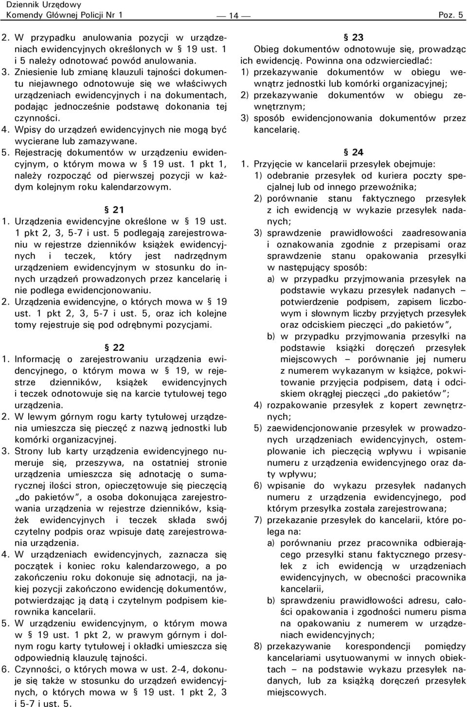 Wpisy do urządzeń ewidencyjnych nie mogą być wycierane lub zamazywane. 5. Rejestrację dokumentów w urządzeniu ewidencyjnym, o którym mowa w 19 ust.