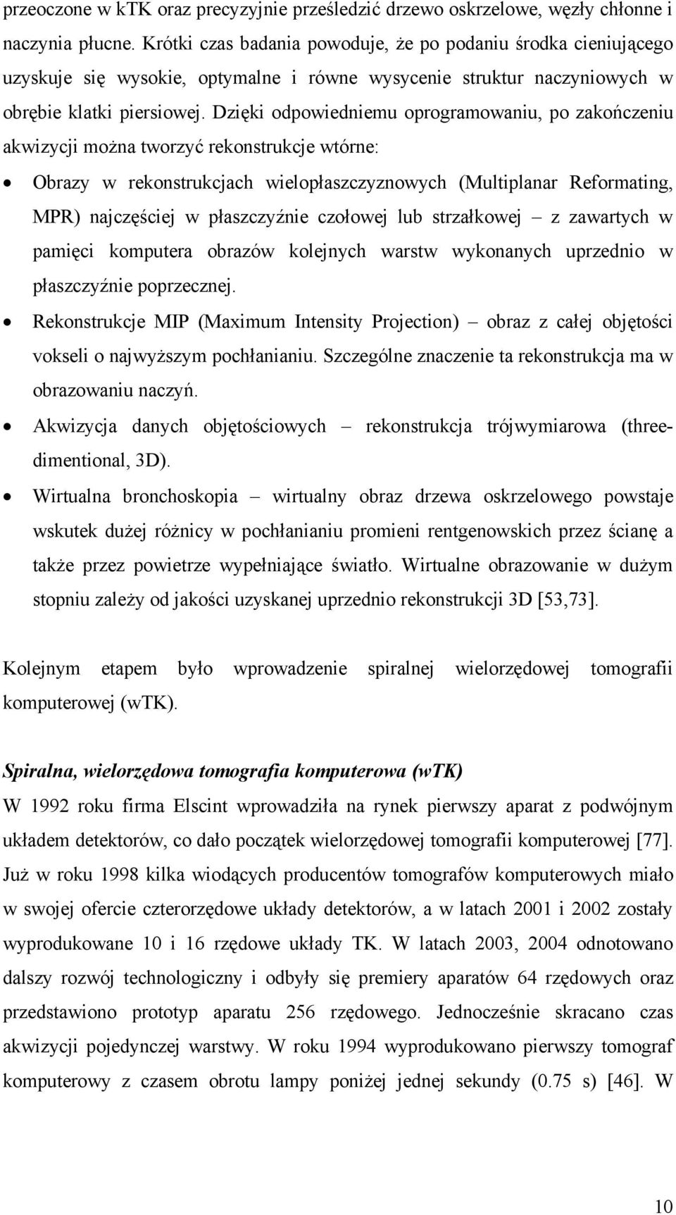 Dzięki odpowiedniemu oprogramowaniu, po zakończeniu akwizycji można tworzyć rekonstrukcje wtórne: Obrazy w rekonstrukcjach wielopłaszczyznowych (Multiplanar Reformating, MPR) najczęściej w