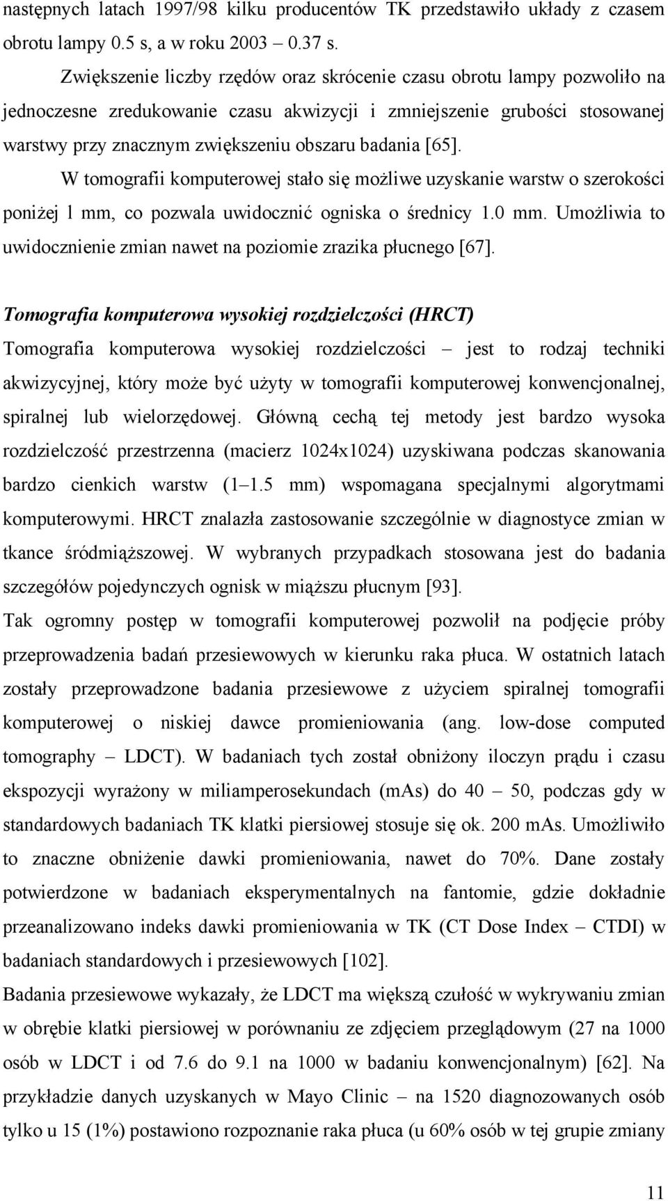 [65]. W tomografii komputerowej stało się możliwe uzyskanie warstw o szerokości poniżej l mm, co pozwala uwidocznić ogniska o średnicy 1.0 mm.