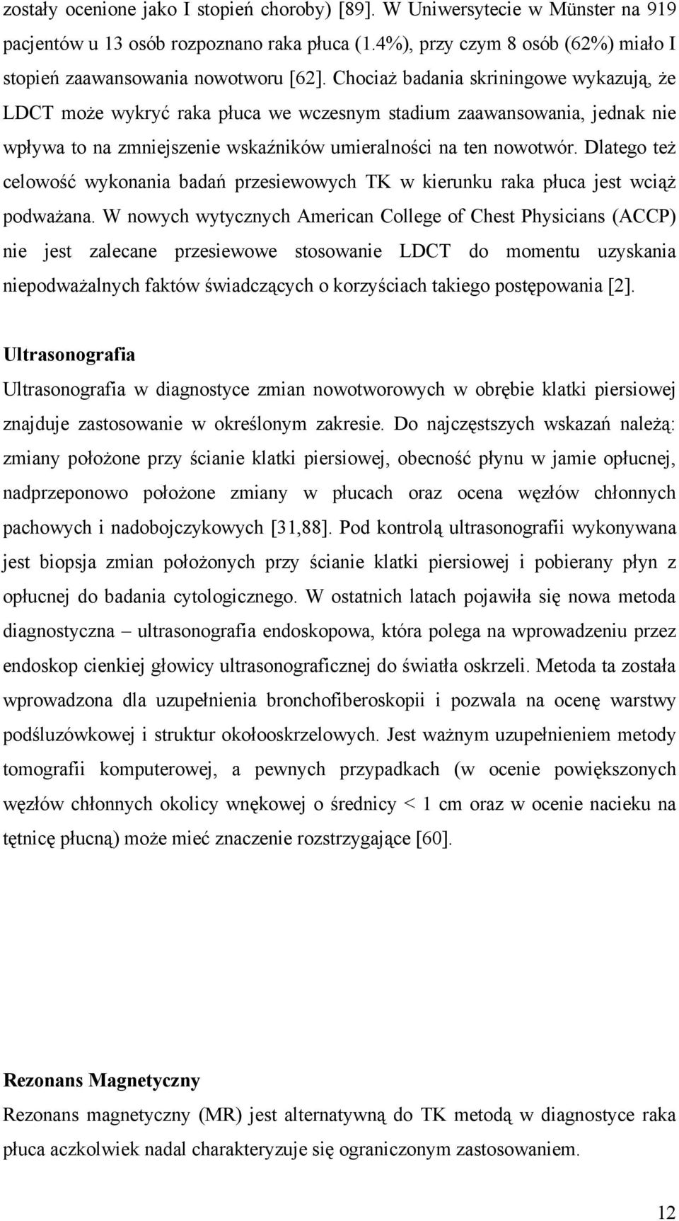 Dlatego też celowość wykonania badań przesiewowych TK w kierunku raka płuca jest wciąż podważana.