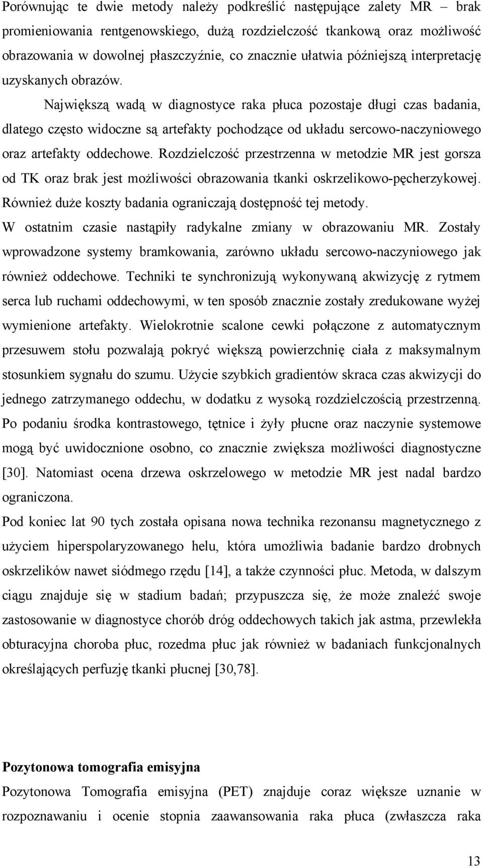 Największą wadą w diagnostyce raka płuca pozostaje długi czas badania, dlatego często widoczne są artefakty pochodzące od układu sercowo-naczyniowego oraz artefakty oddechowe.