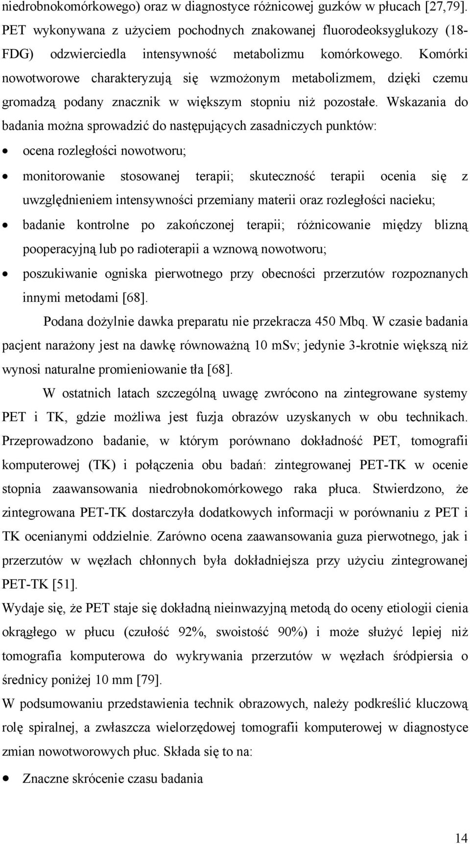 Komórki nowotworowe charakteryzują się wzmożonym metabolizmem, dzięki czemu gromadzą podany znacznik w większym stopniu niż pozostałe.