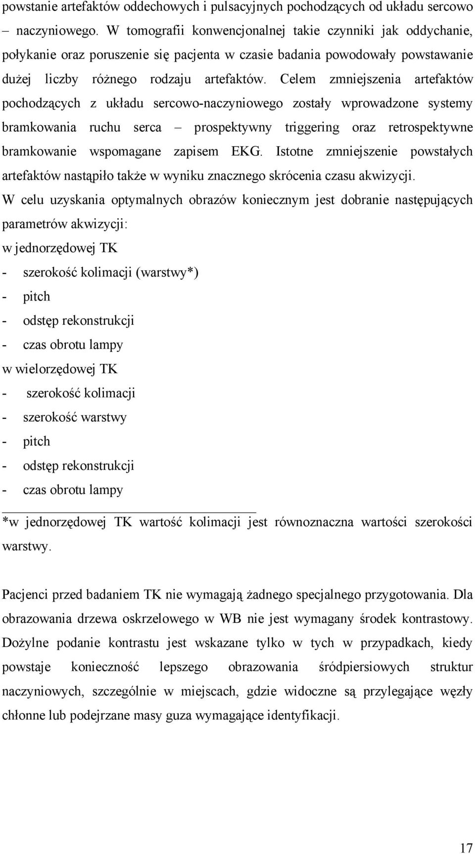 Celem zmniejszenia artefaktów pochodzących z układu sercowo-naczyniowego zostały wprowadzone systemy bramkowania ruchu serca prospektywny triggering oraz retrospektywne bramkowanie wspomagane zapisem