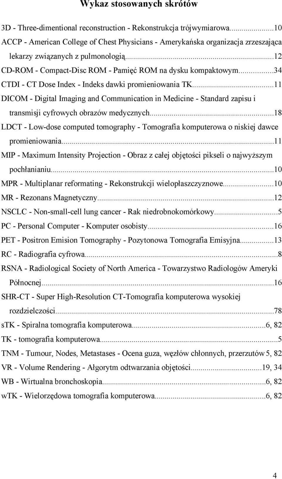 ..34 CTDI - CT Dose Index - Indeks dawki promieniowania TK...11 DICOM - Digital Imaging and Communication in Medicine - Standard zapisu i transmisji cyfrowych obrazów medycznych.