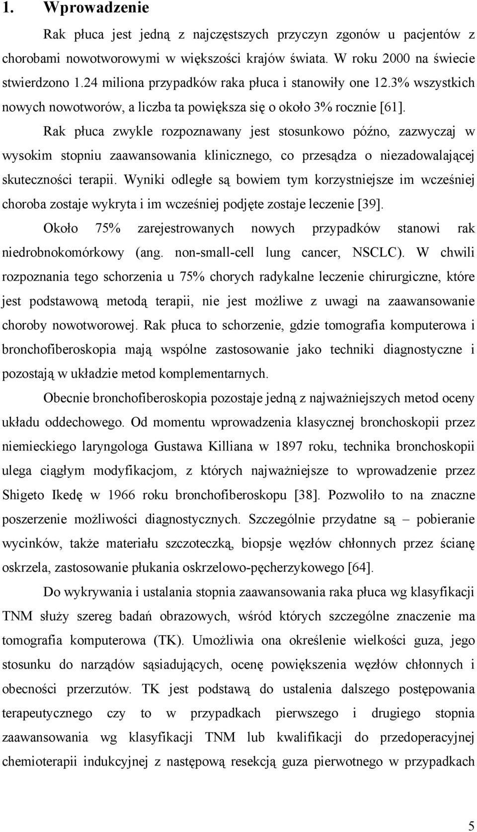 Rak płuca zwykle rozpoznawany jest stosunkowo późno, zazwyczaj w wysokim stopniu zaawansowania klinicznego, co przesądza o niezadowalającej skuteczności terapii.