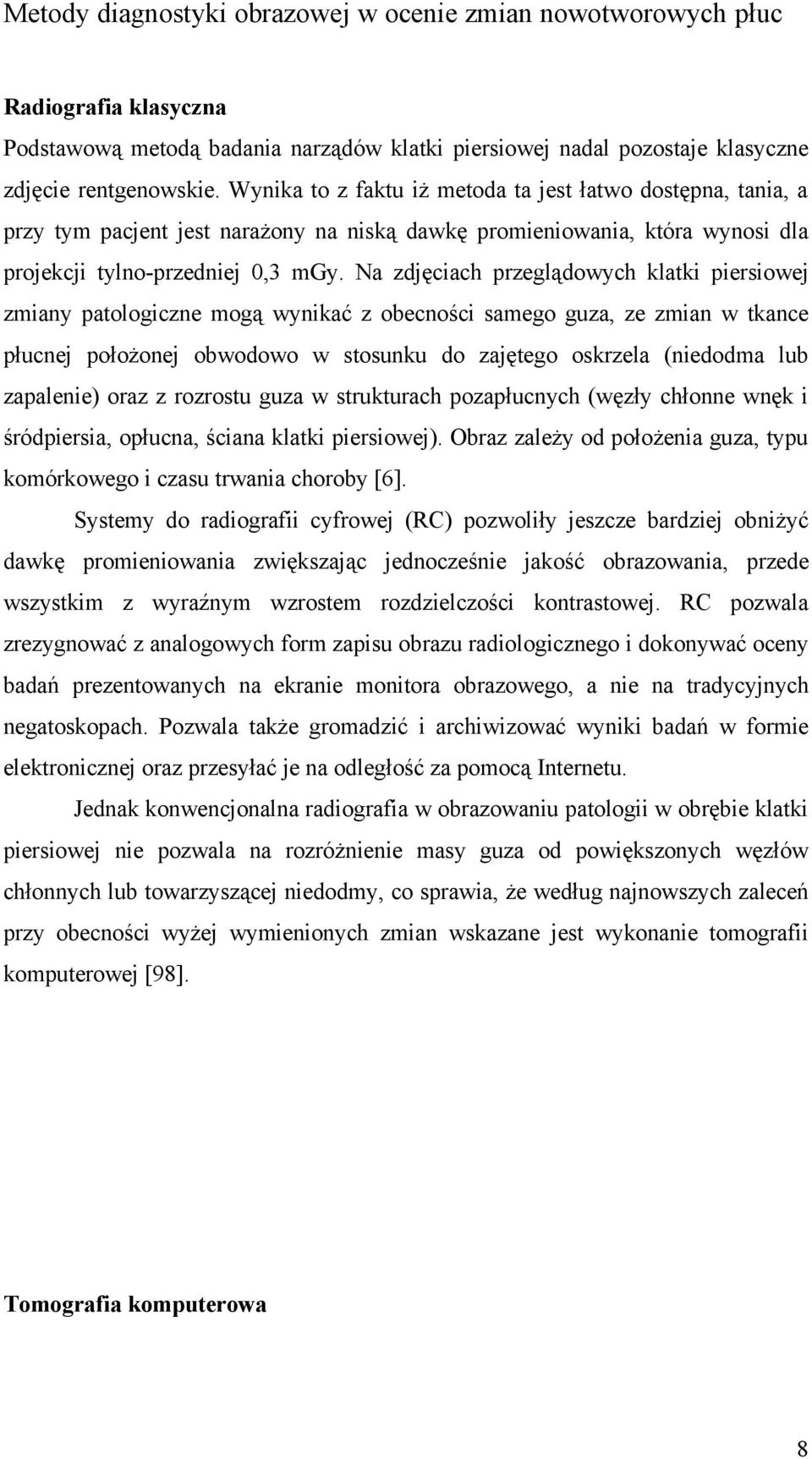 Na zdjęciach przeglądowych klatki piersiowej zmiany patologiczne mogą wynikać z obecności samego guza, ze zmian w tkance płucnej położonej obwodowo w stosunku do zajętego oskrzela (niedodma lub
