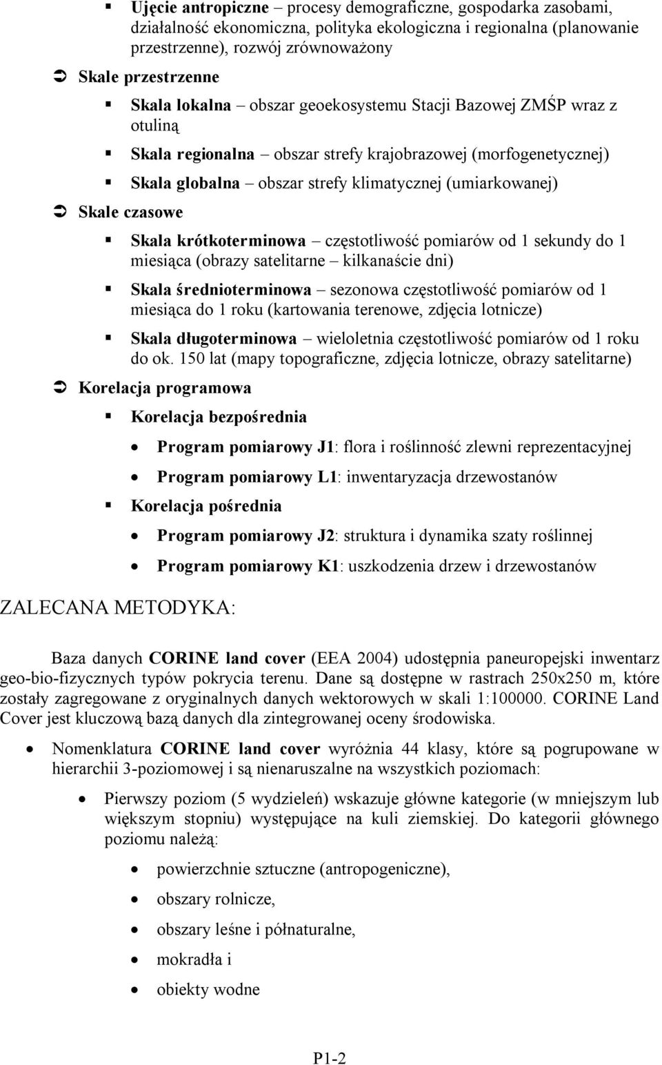Skala krótkoterminowa częstotliwość pomiarów od 1 sekundy do 1 miesiąca (obrazy satelitarne kilkanaście dni) Skala średnioterminowa sezonowa częstotliwość pomiarów od 1 miesiąca do 1 roku (kartowania