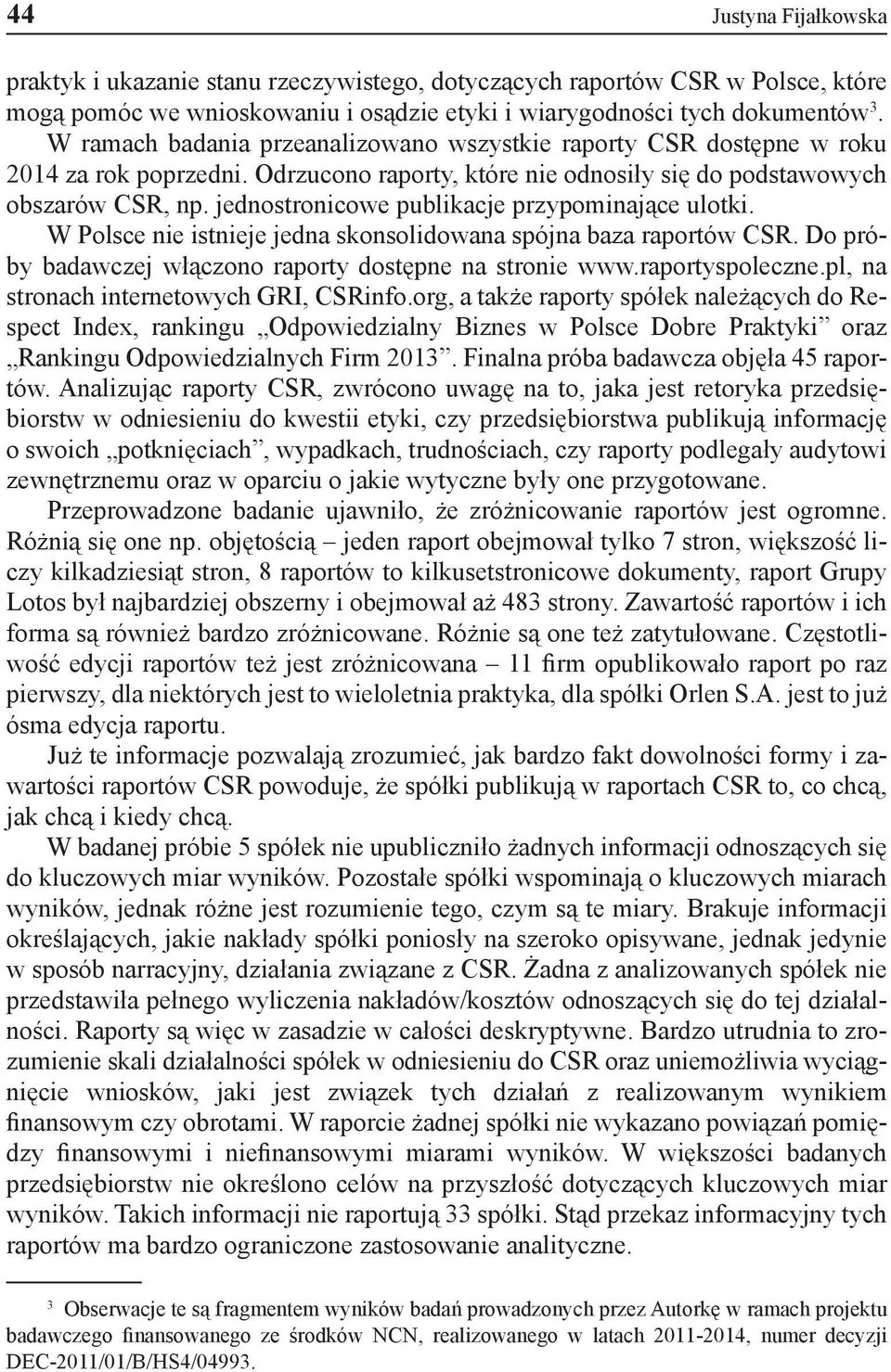 jednostronicowe publikacje przypominające ulotki. W Polsce nie istnieje jedna skonsolidowana spójna baza raportów CSR. Do próby badawczej włączono raporty dostępne na stronie www.raportyspoleczne.