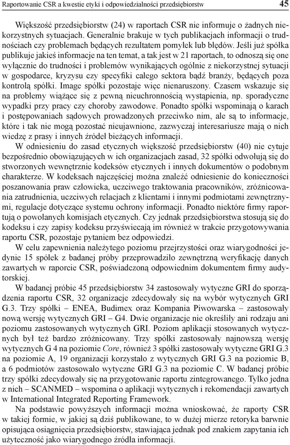 Jeśli już spółka publikuje jakieś informacje na ten temat, a tak jest w 21 raportach, to odnoszą się one wyłącznie do trudności i problemów wynikających ogólnie z niekorzystnej sytuacji w gospodarce,
