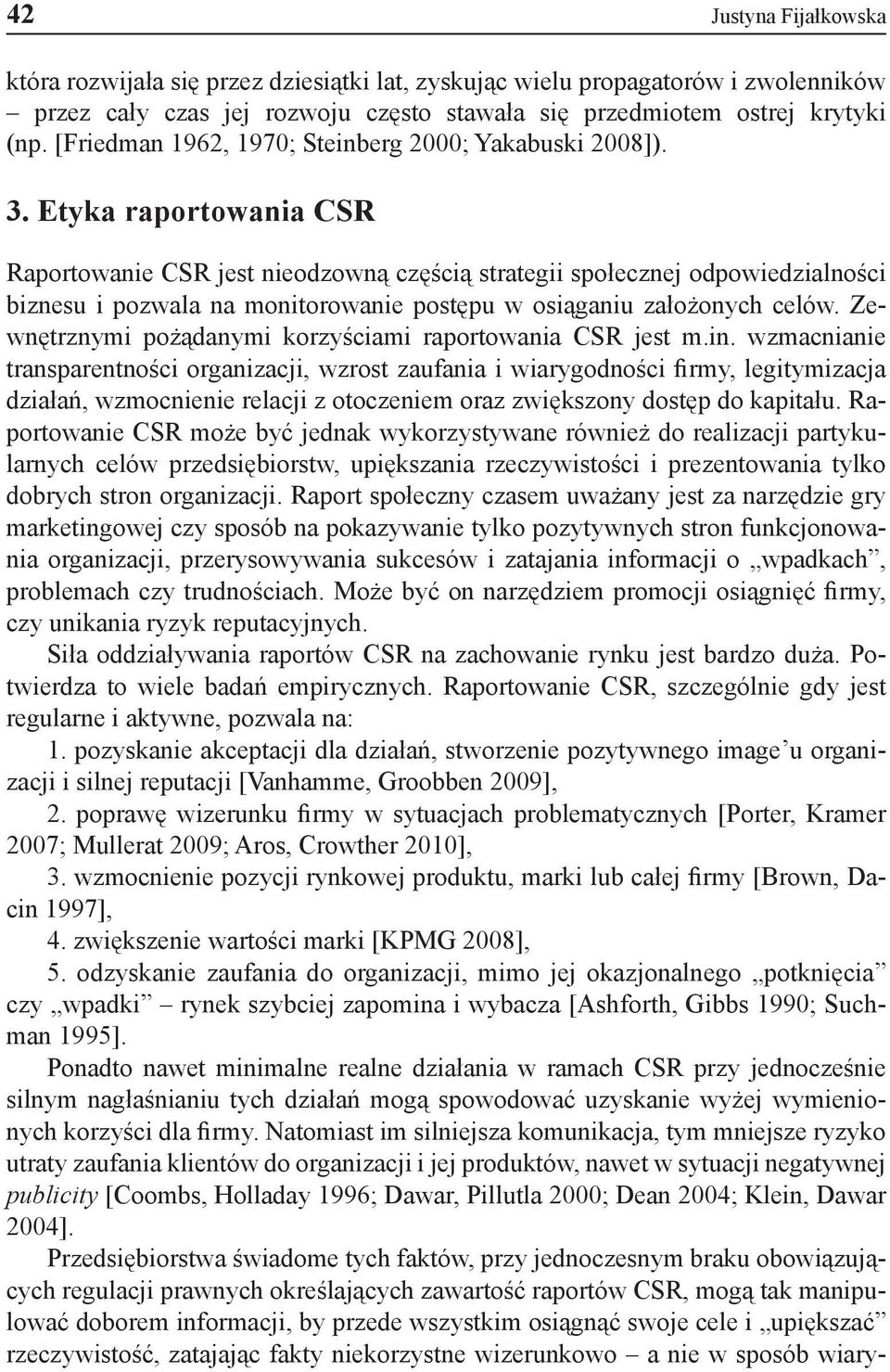 Etyka raportowania CSR Raportowanie CSR jest nieodzowną częścią strategii społecznej odpowiedzialności biznesu i pozwala na monitorowanie postępu w osiąganiu założonych celów.