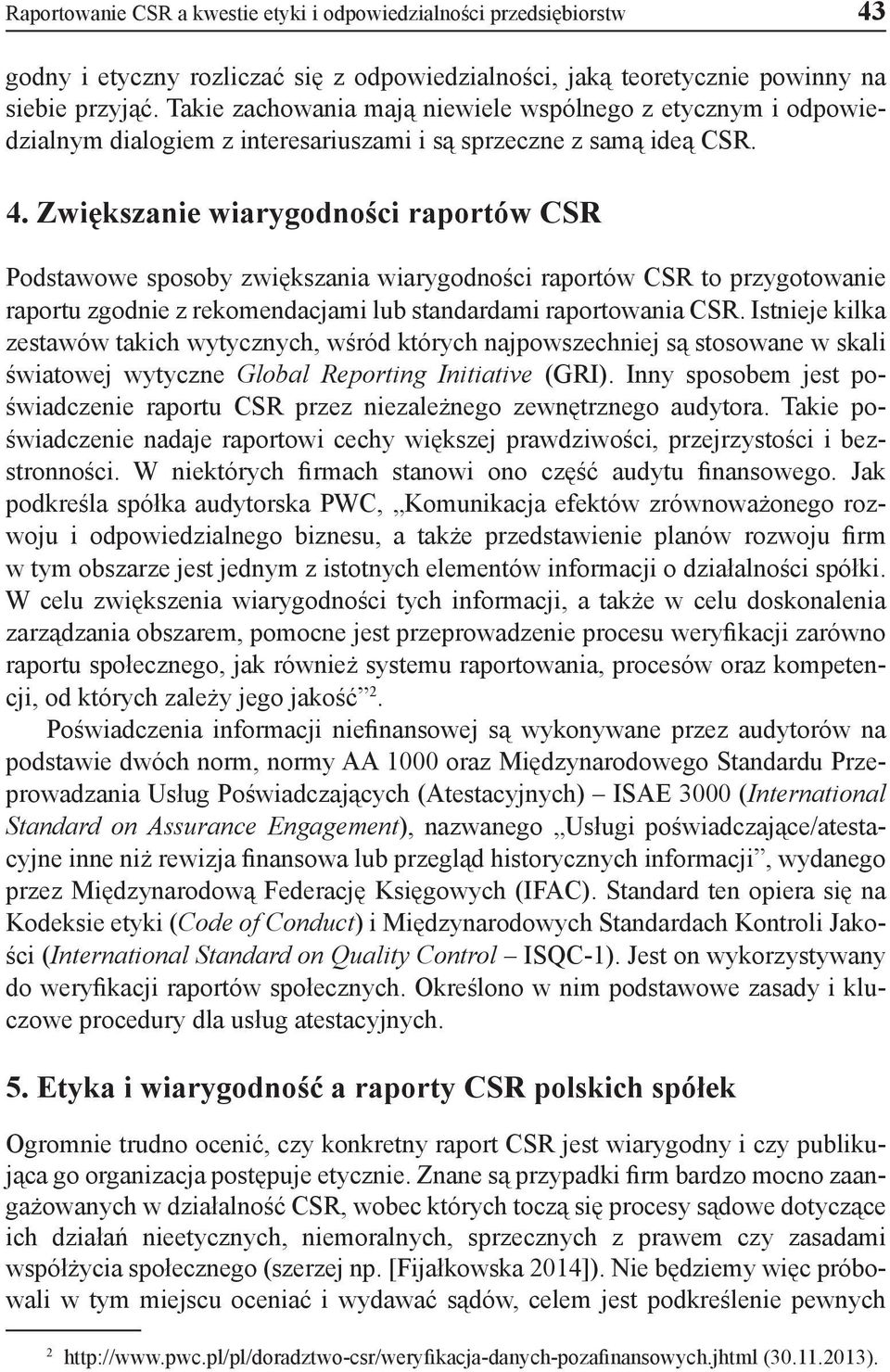 Zwiększanie wiarygodności raportów CSR Podstawowe sposoby zwiększania wiarygodności raportów CSR to przygotowanie raportu zgodnie z rekomendacjami lub standardami raportowania CSR.
