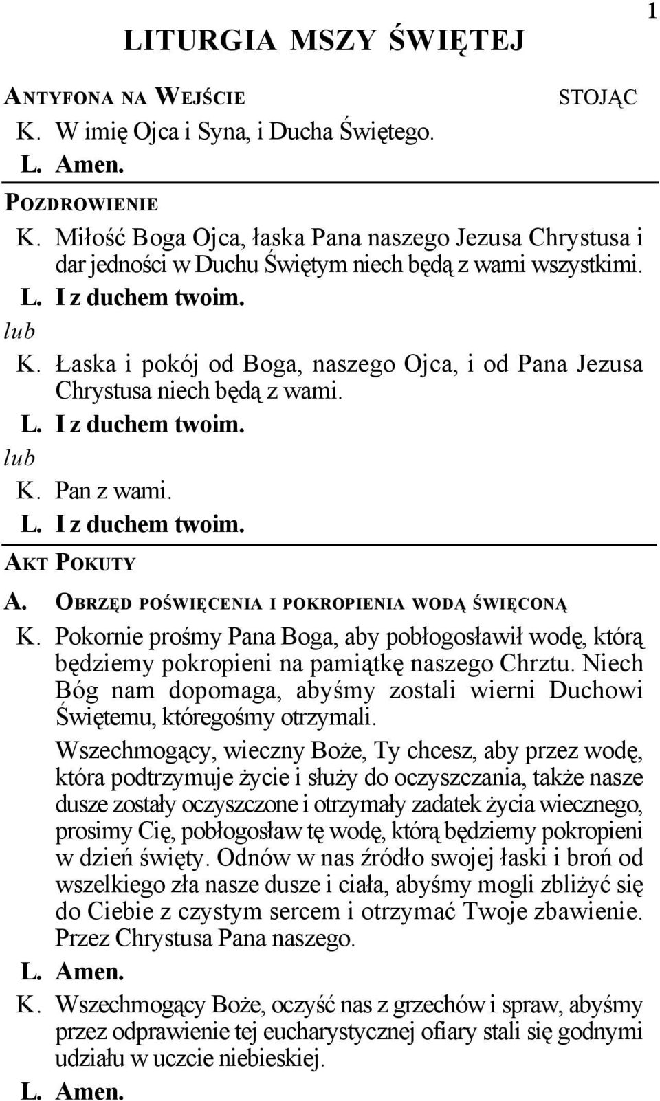 Łaska i pokój od Boga, naszego Ojca, i od Pana Jezusa Chrystusa niech będą z wami. L. I z duchem twoim. lub K. Pan z wami. L. I z duchem twoim. AKT POKUTY A.