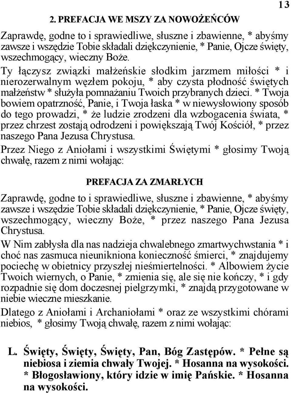 * Twoja bowiem opatrzność, Panie, i Twoja łaska * w niewysłowiony sposób do tego prowadzi, * że ludzie zrodzeni dla wzbogacenia świata, * przez chrzest zostają odrodzeni i powiększają Twój Kościół, *