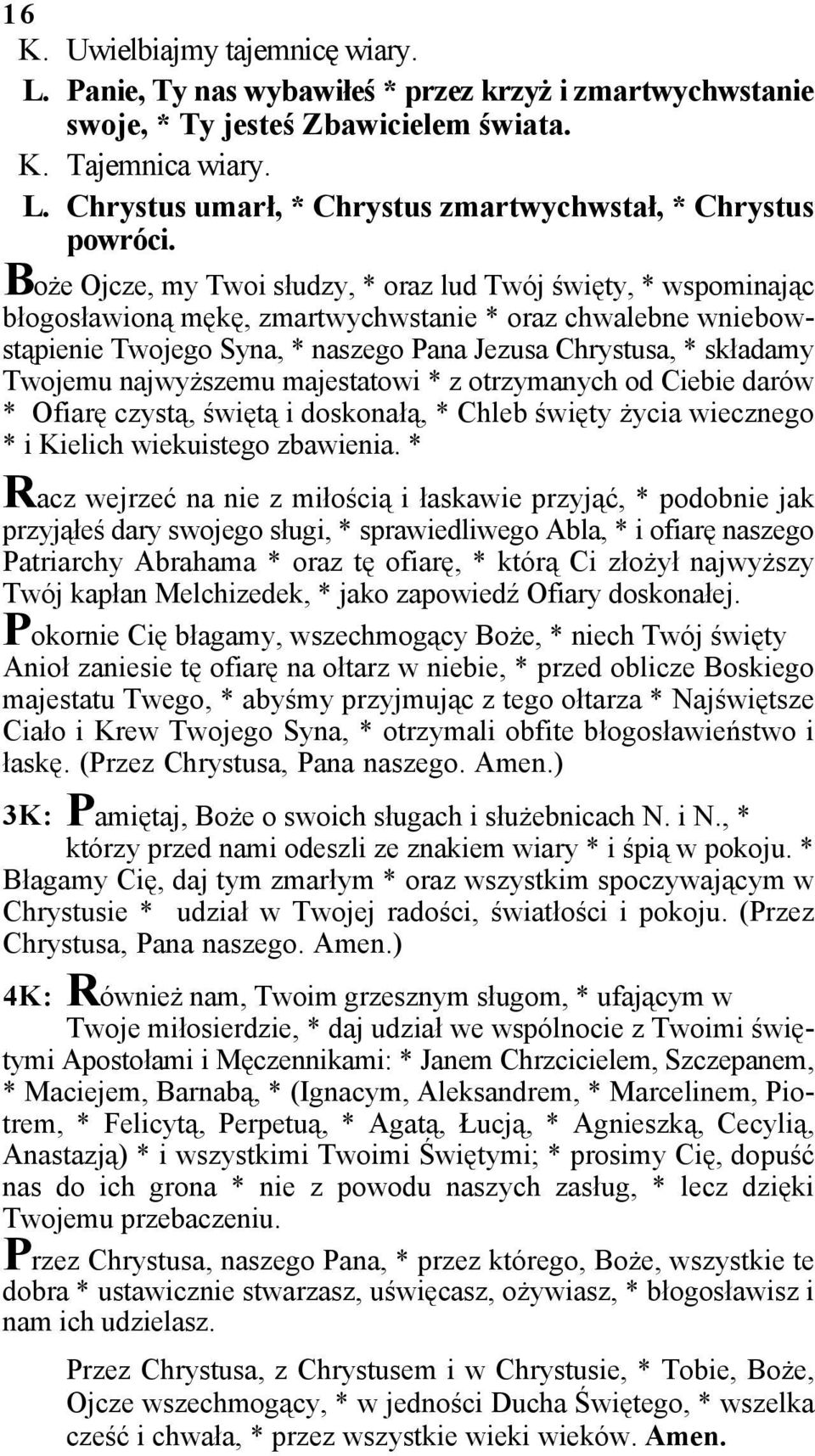 Twojemu najwyższemu majestatowi * z otrzymanych od Ciebie darów * Ofiarę czystą, świętą i doskonałą, * Chleb święty życia wiecznego * i Kielich wiekuistego zbawienia.