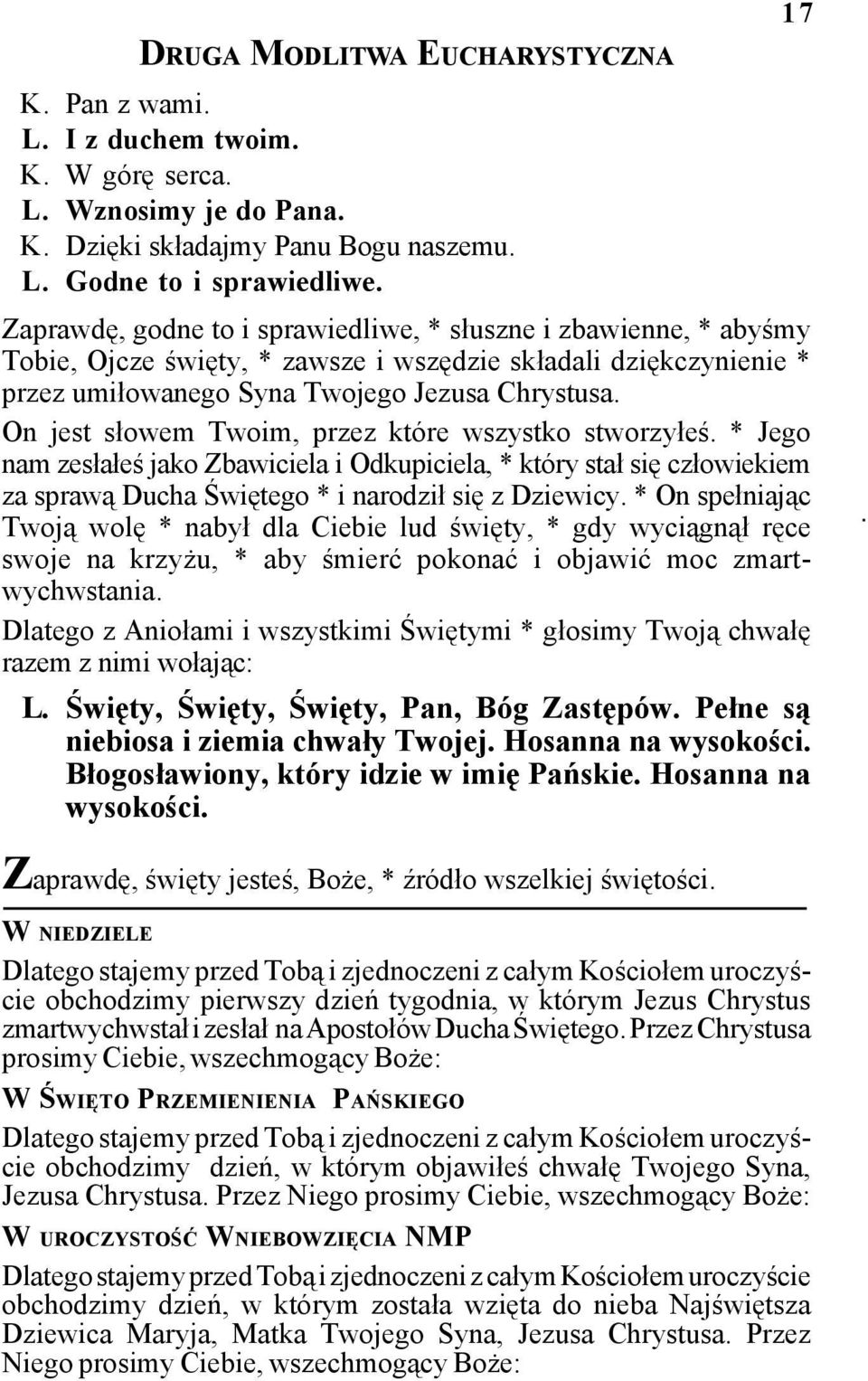 On jest słowem Twoim, przez które wszystko stworzyłeś. * Jego nam zesłałeś jako Zbawiciela i Odkupiciela, * który stał się człowiekiem za sprawą Ducha Świętego * i narodził się z Dziewicy.