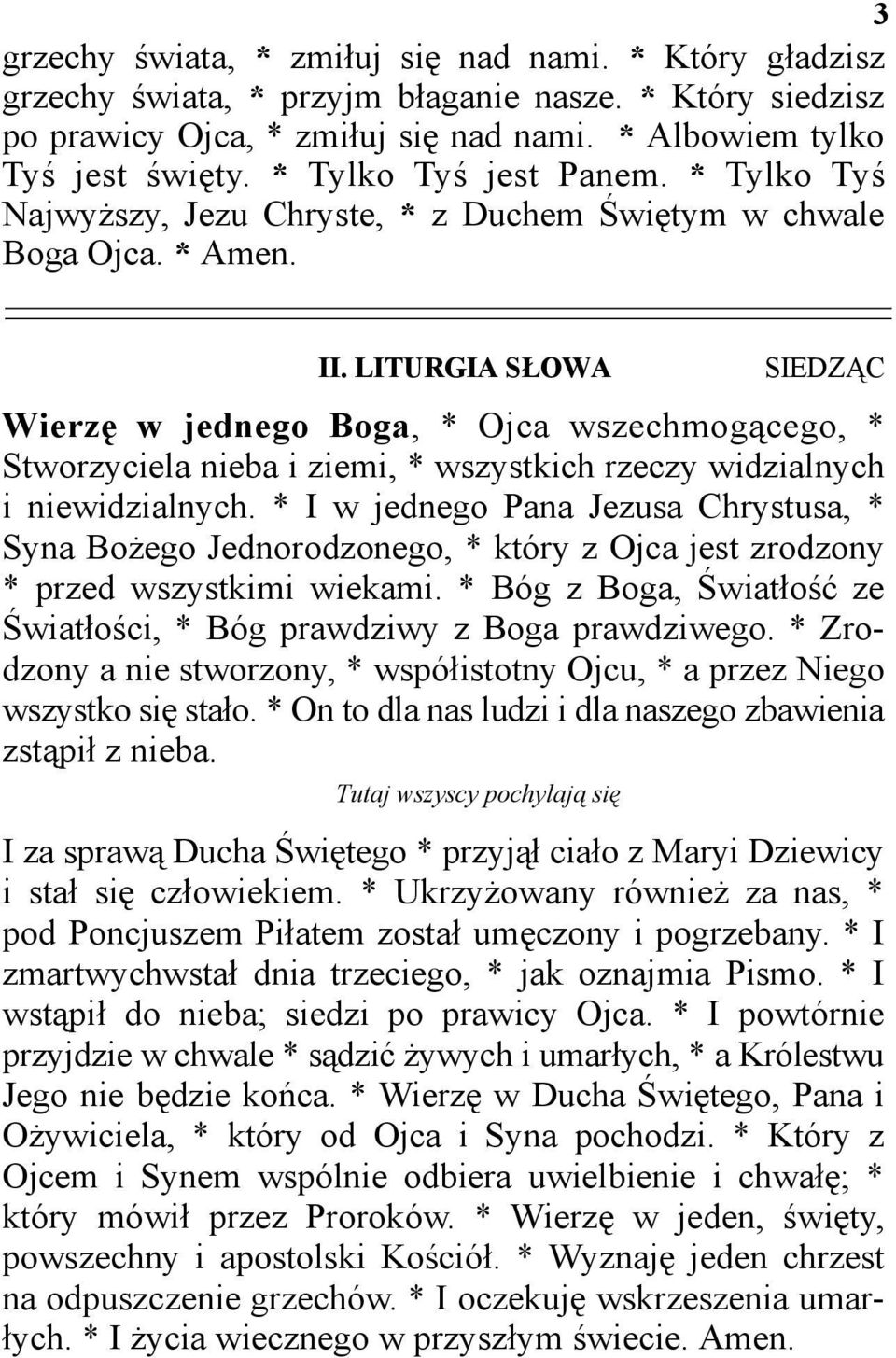 LITURGIA SŁOWA SIEDZĄC Wierzę w jednego Boga, * Ojca wszechmogącego, * Stworzyciela nieba i ziemi, * wszystkich rzeczy widzialnych i niewidzialnych.