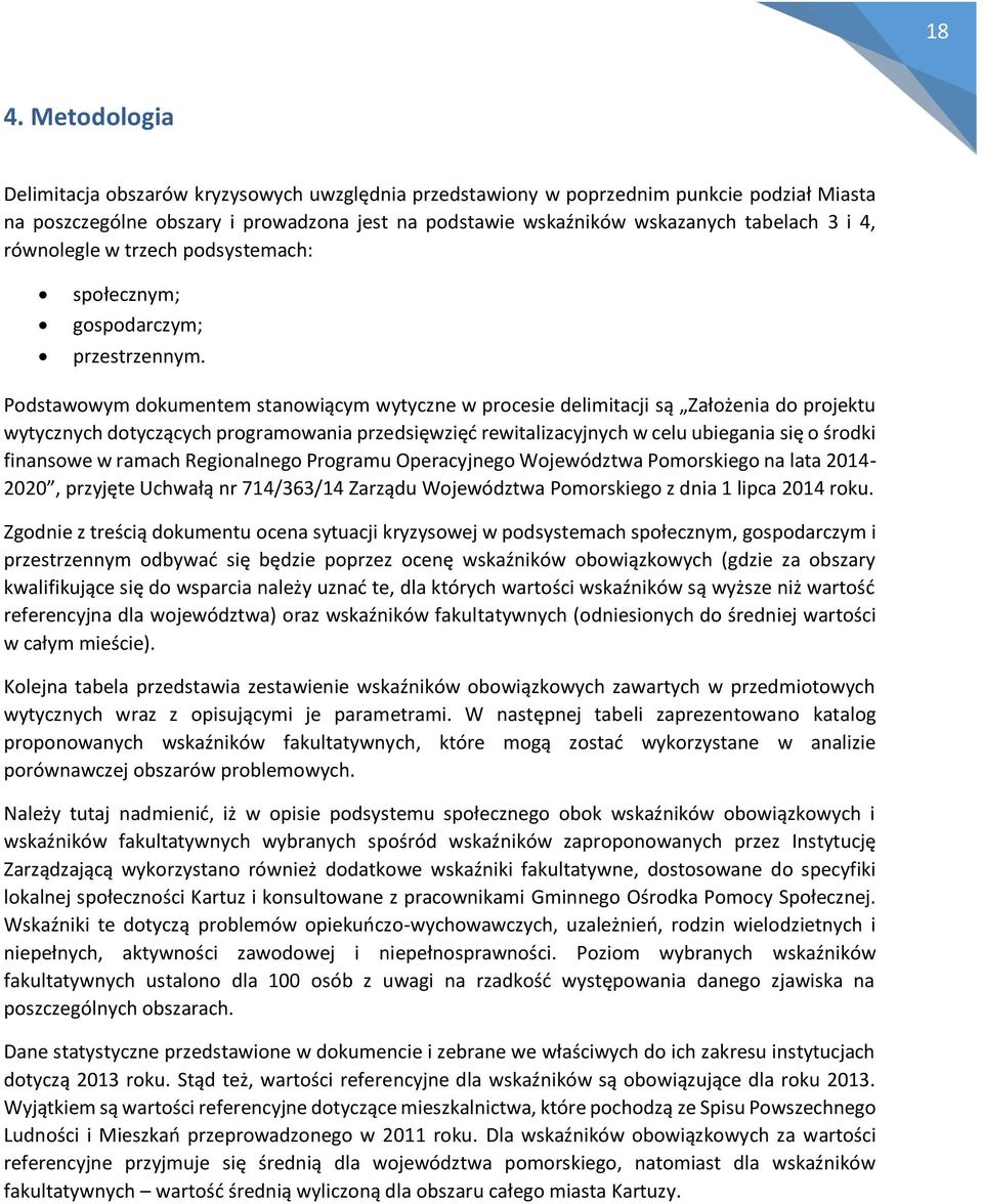Podstawowym dokumentem stanowiącym wytyczne w procesie delimitacji są Założenia do projektu wytycznych dotyczących programowania przedsięwzięć rewitalizacyjnych w celu ubiegania się o środki
