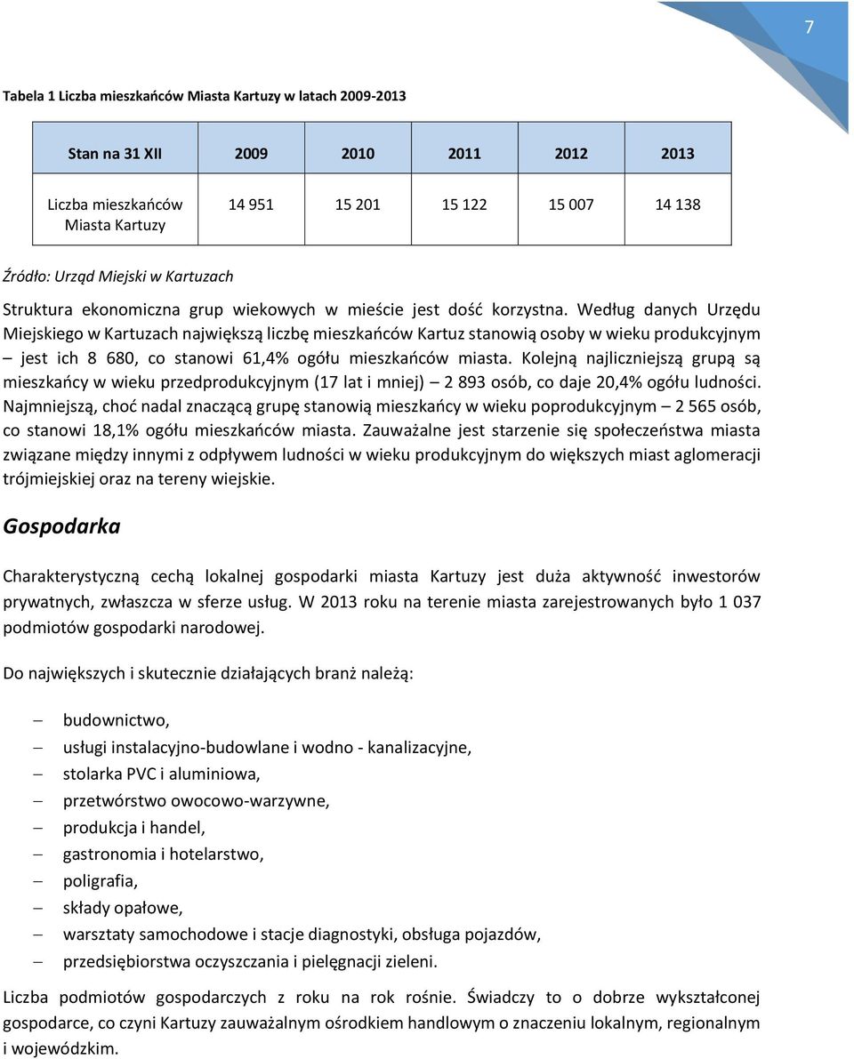 Według danych Urzędu Miejskiego w Kartuzach największą liczbę mieszkańców Kartuz stanowią osoby w wieku produkcyjnym jest ich 8 680, co stanowi 61,4% ogółu mieszkańców miasta.