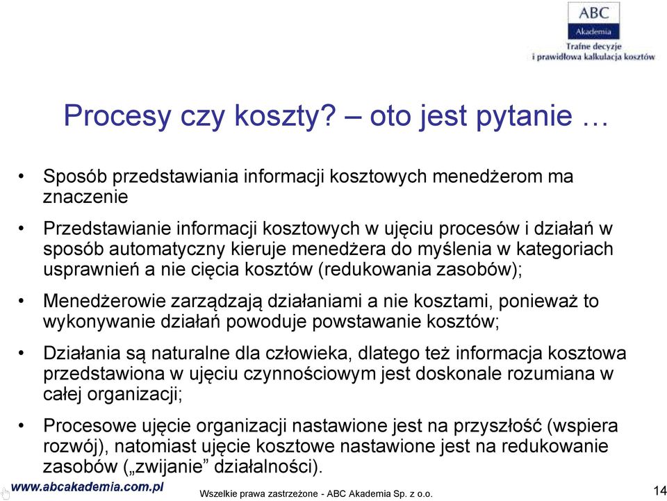 myślenia w kategoriach usprawnień a nie cięcia kosztów (redukowania zasobów); Menedżerowie zarządzają działaniami a nie kosztami, ponieważ to wykonywanie działań powoduje powstawanie kosztów;