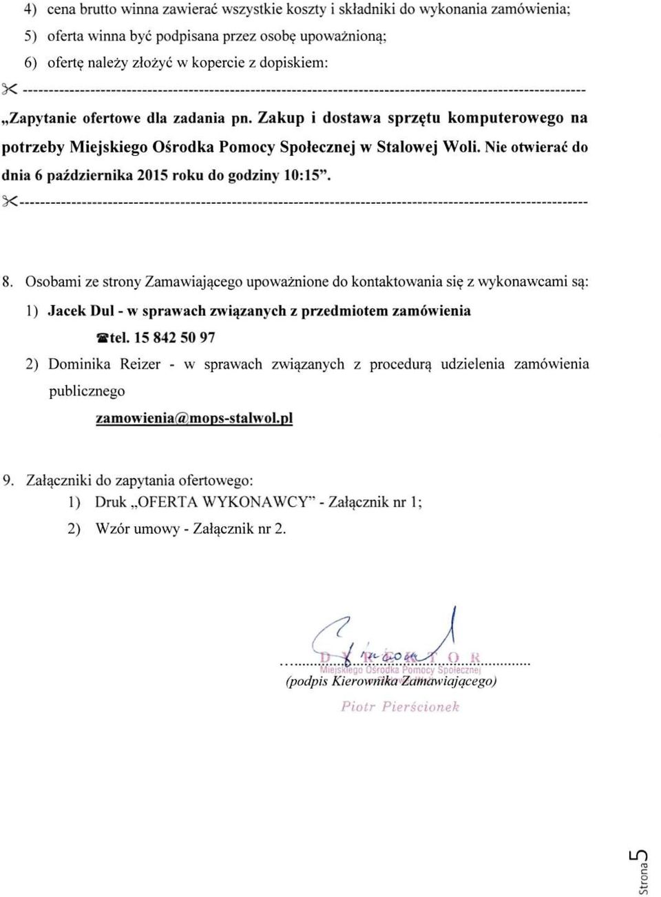 Osobami ze strony Zamawiającego upoważnione do kontaktowania się z wykonawcami są: 1) Jacek Dul - w sprawach związanych z przedmiotem zamówienia a teł.