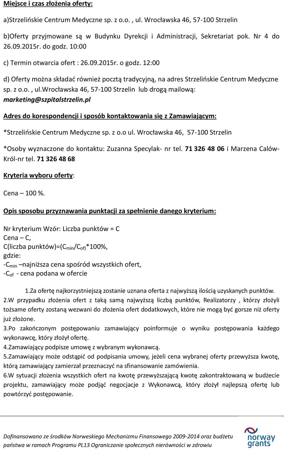 wrocławska 46, 57-100 Strzelin lub drogą mailową: marketing@szpitalstrzelin.pl Adres do korespondencji i sposób kontaktowania się z Zamawiającym: *Strzelińskie Centrum Medyczne sp. z o.o ul.