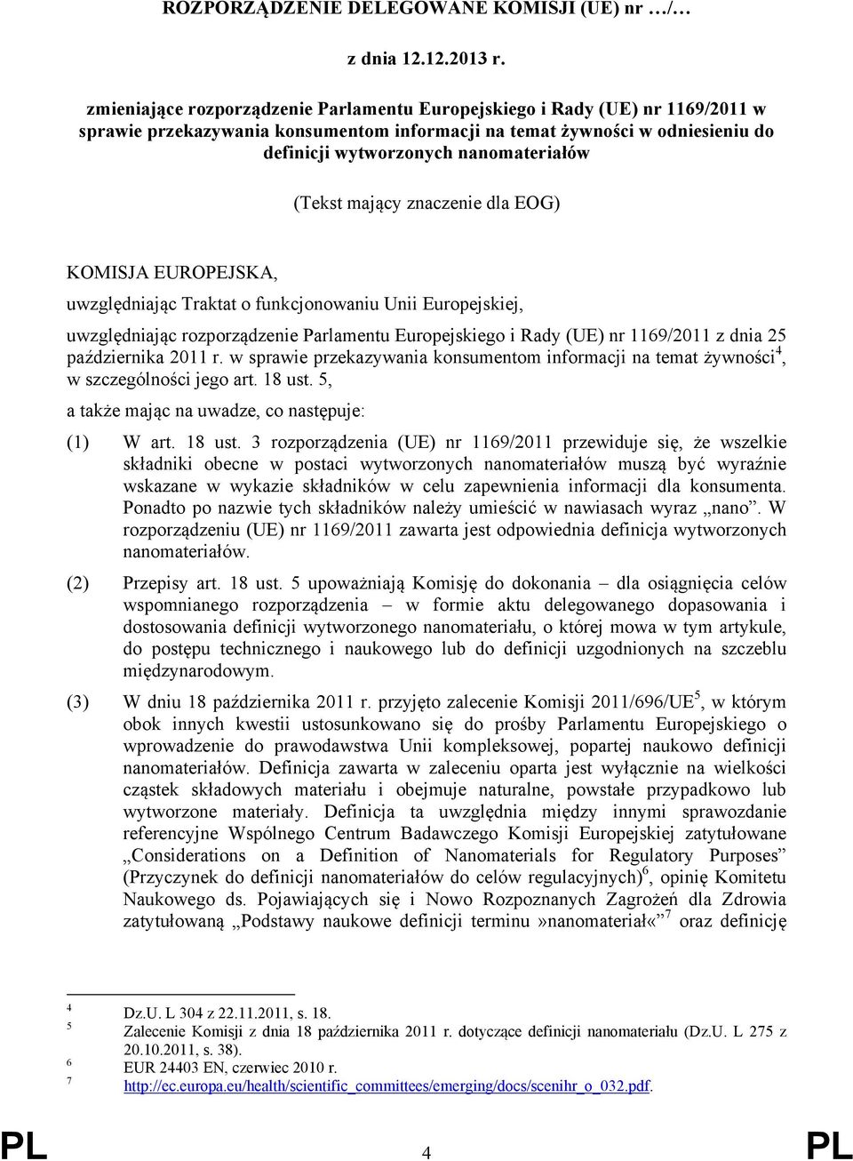 (Tekst mający znaczenie dla EOG) KOMISJA EUROPEJSKA, uwzględniając Traktat o funkcjonowaniu Unii Europejskiej, uwzględniając rozporządzenie Parlamentu Europejskiego i Rady (UE) nr 1169/2011 z dnia 25