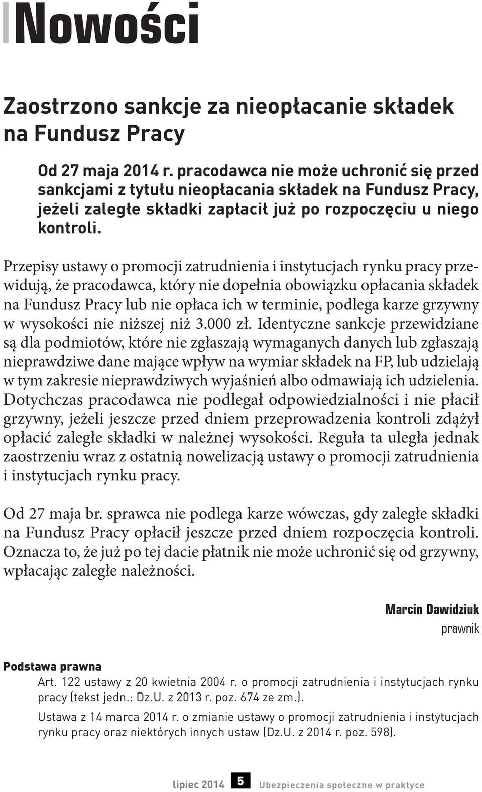 Przepisy ustawy o promocji zatrudnienia i instytucjach rynku pracy przewidują, że pracodawca, który nie dopełnia obowiązku opłacania składek na Fundusz Pracy lub nie opłaca ich w terminie, podlega