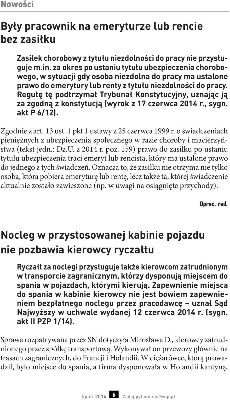 Regułę tę podtrzymał Trybunał Konstytucyjny, uznając ją za zgodną z konstytucją (wyrok z 17 czerwca 2014 r., sygn. akt P 6/12). Zgodnie z art. 13 ust. 1 pkt 1 ustawy z 25 czerwca 1999 r.