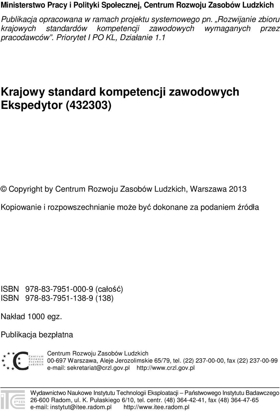 1 Krajowy standard kompetencji zawodowych Ekspedytor (432303) Copyright by Centrum Rozwoju Zasobów Ludzkich, Warszawa 2013 Kopiowanie i rozpowszechnianie może być dokonane za podaniem źródła ISBN