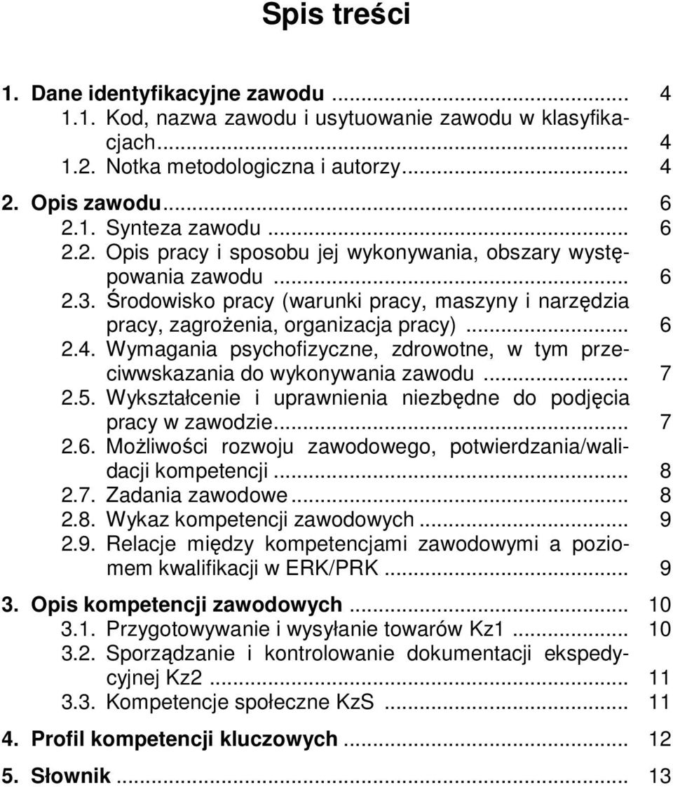 5. Wykształcenie i uprawnienia niezbędne do podjęcia pracy w zawodzie... 7 2.6. Możliwości rozwoju zawodowego, potwierdzania/walidacji kompetencji... 8 2.7. Zadania zawodowe... 8 2.8. Wykaz kompetencji zawodowych.