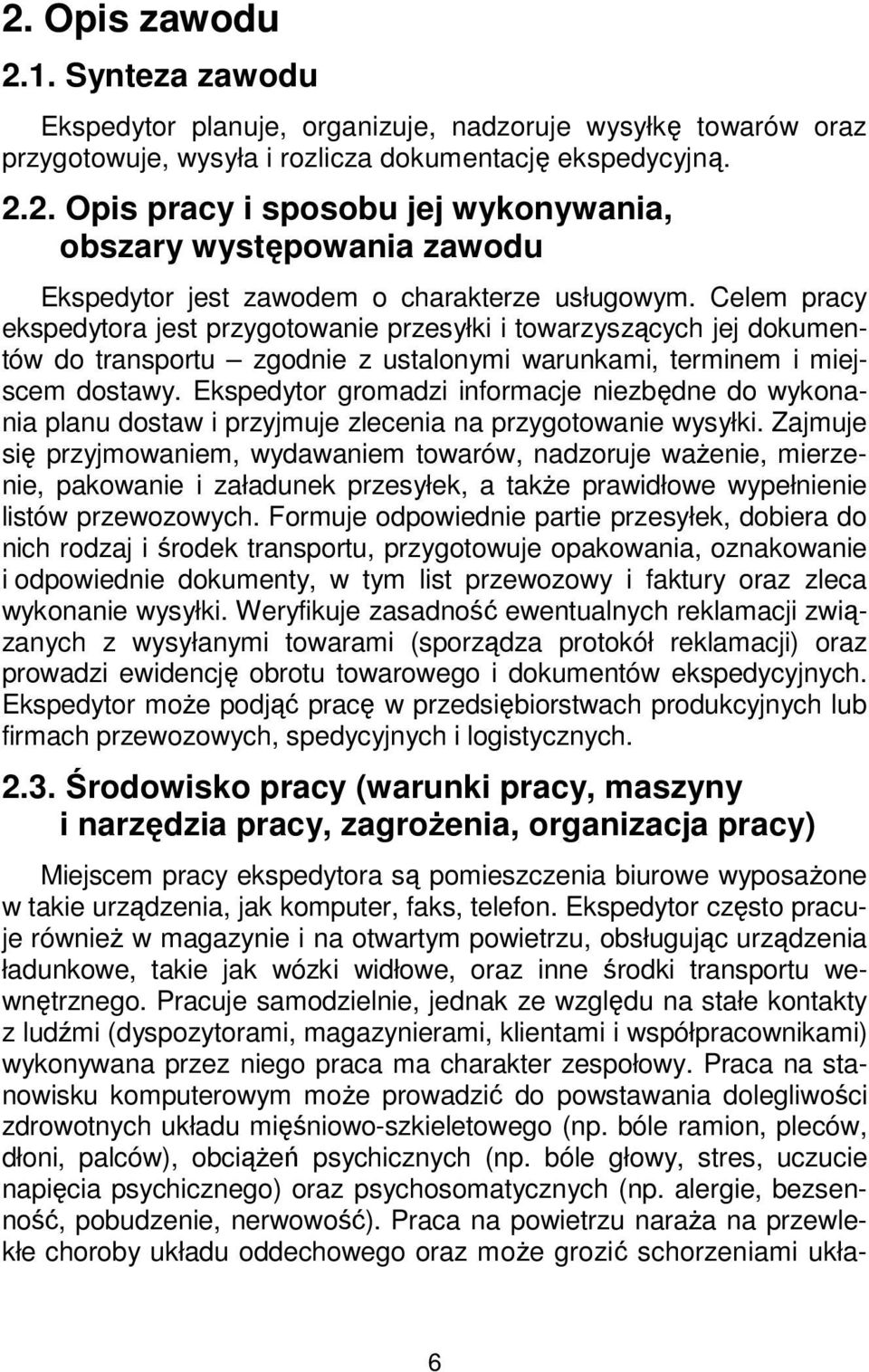 Ekspedytor gromadzi informacje niezbędne do wykonania planu dostaw i przyjmuje zlecenia na przygotowanie wysyłki.