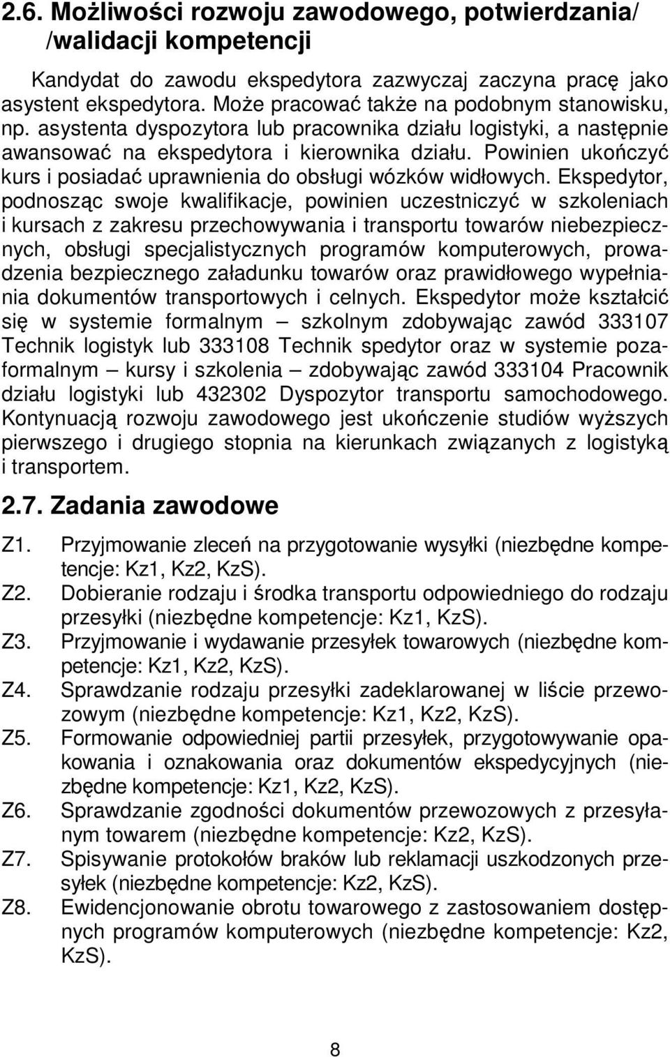 Powinien ukończyć kurs i posiadać uprawnienia do obsługi wózków widłowych.