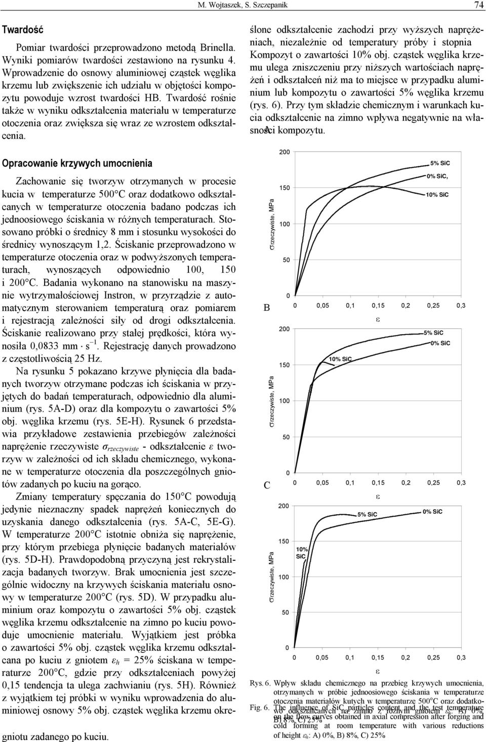 Twardość rośnie także w wyniku odkształcenia materiału w temperaturze otoczenia oraz zwiększa się wraz ze wzrostem odkształcenia. gniotu zadanego po kuciu.