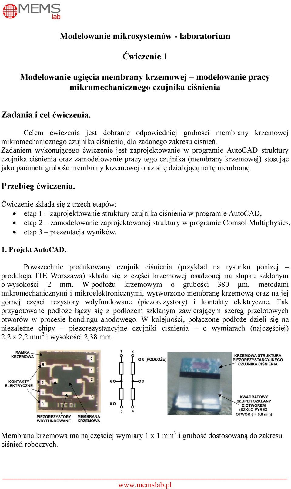 Zadaniem wykonującego ćwiczenie jest zaprojektowanie w programie AutoCAD struktury czujnika ciśnienia oraz zamodelowanie pracy tego czujnika (membrany krzemowej) stosując jako parametr grubość