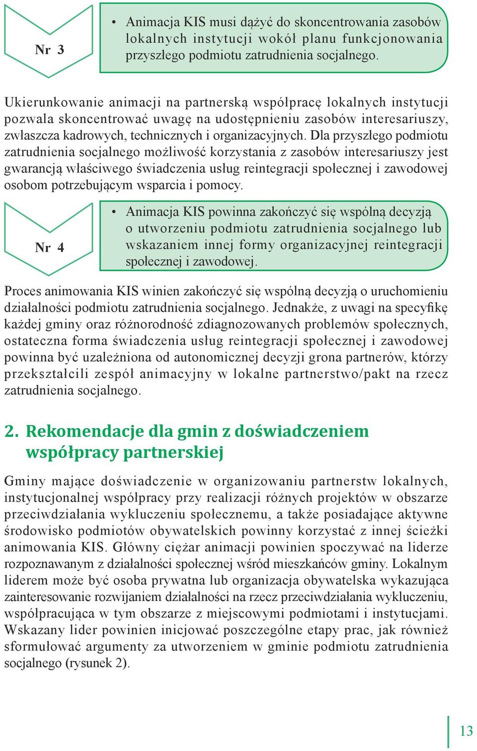 Dla przyszłego podmiotu zatrudnienia socjalnego możliwość korzystania z zasobów interesariuszy jest gwarancją właściwego świadczenia usług reintegracji społecznej i zawodowej osobom potrzebującym