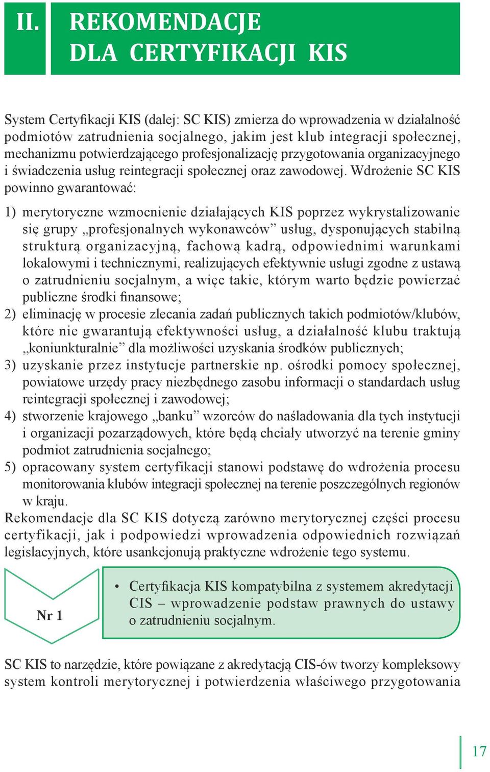 Wdrożenie SC KIS powinno gwarantować: 1) merytoryczne wzmocnienie działających KIS poprzez wykrystalizowanie się grupy profesjonalnych wykonawców usług, dysponujących stabilną strukturą