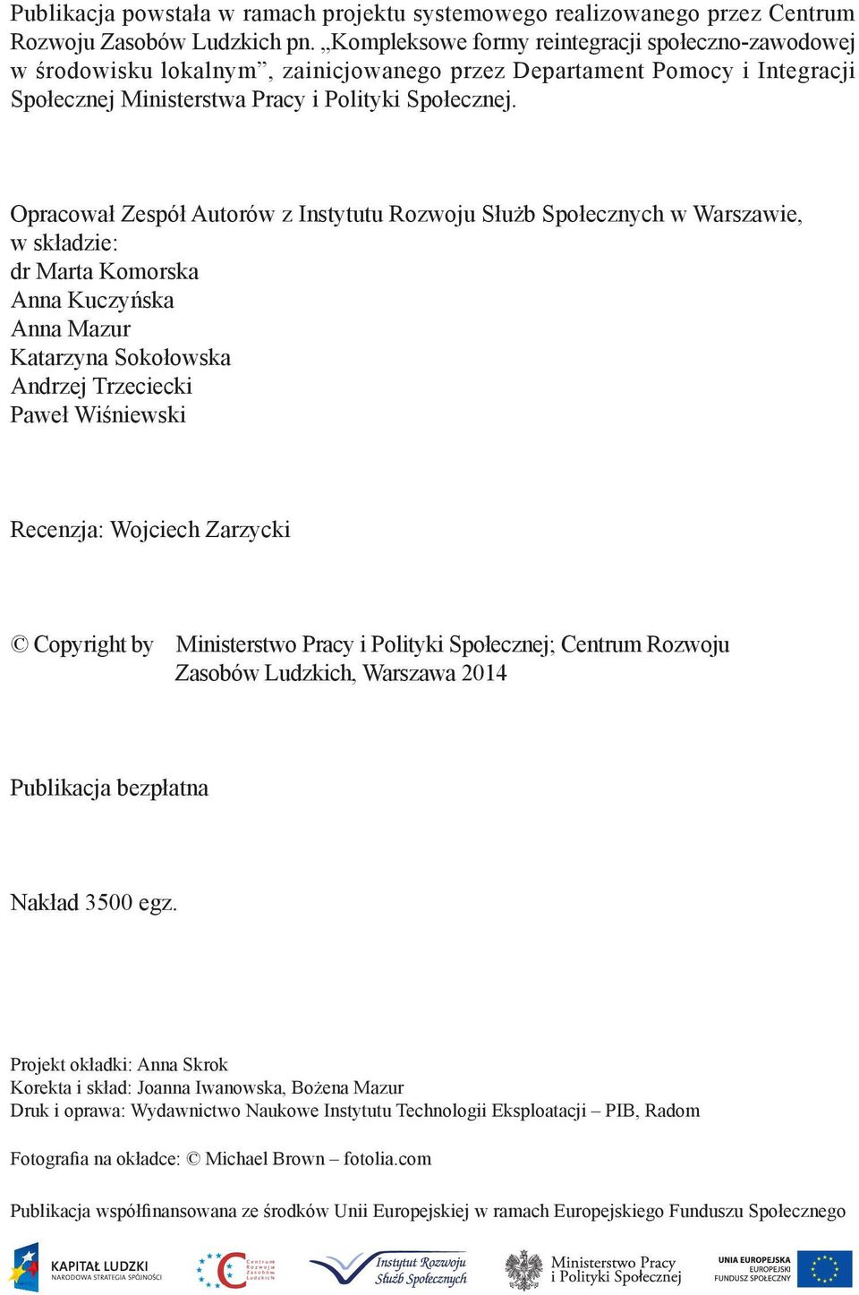 Opracował Zespół Autorów z Instytutu Rozwoju Służb Społecznych w Warszawie, w składzie: dr Marta Komorska Anna Kuczyńska Anna Mazur Katarzyna Sokołowska Andrzej Trzeciecki Paweł Wiśniewski Recenzja:
