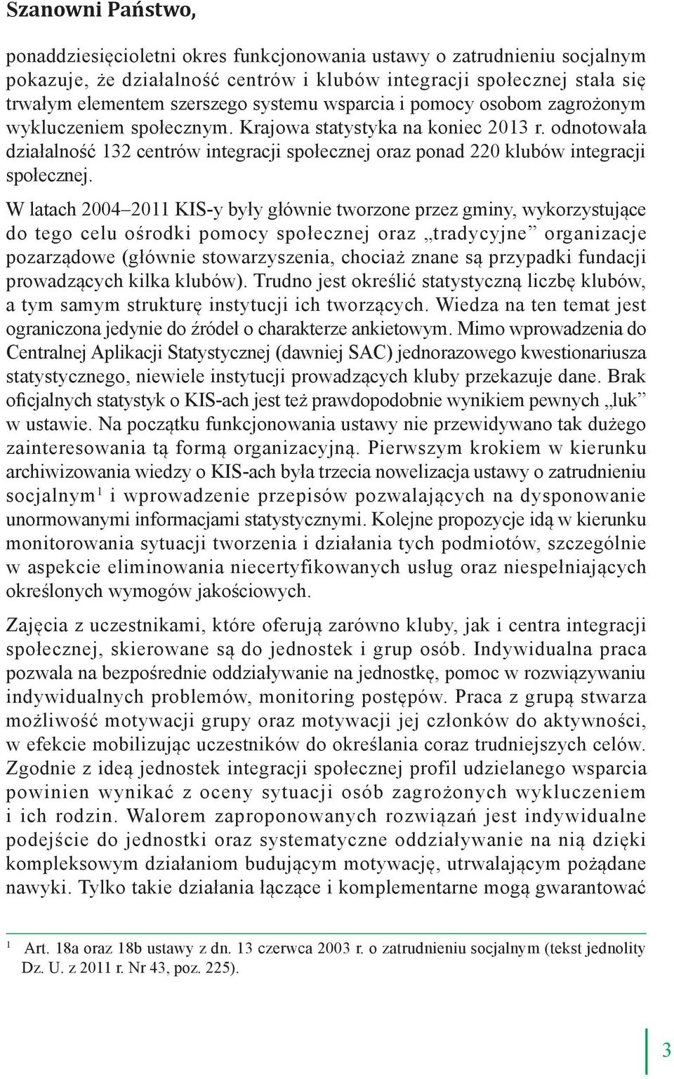 odnotowała działalność 132 centrów integracji społecznej oraz ponad 220 klubów integracji społecznej.