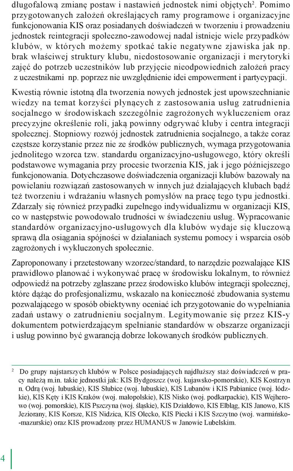 istnieje wiele przypadków klubów, w których możemy spotkać takie negatywne zjawiska jak np.