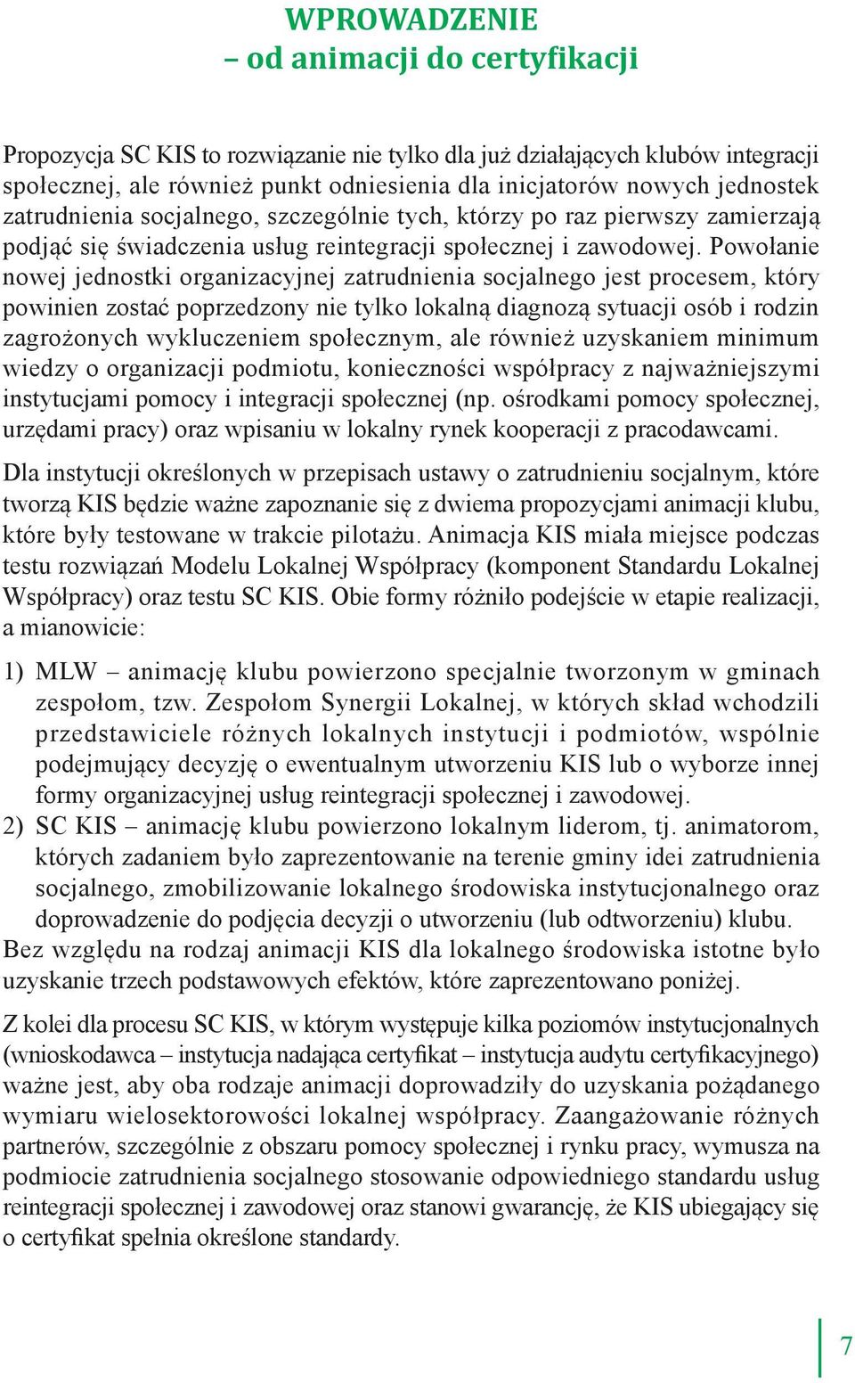 Powołanie nowej jednostki organizacyjnej zatrudnienia socjalnego jest procesem, który powinien zostać poprzedzony nie tylko lokalną diagnozą sytuacji osób i rodzin zagrożonych wykluczeniem