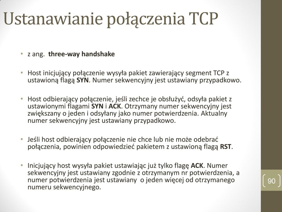 Aktualny numer sekwencyjny jest ustawiany przypadkowo. Jeśli host odbierający połączenie nie chce lub nie może odebrać połączenia, powinien odpowiedzieć pakietem z ustawioną flagą RST.